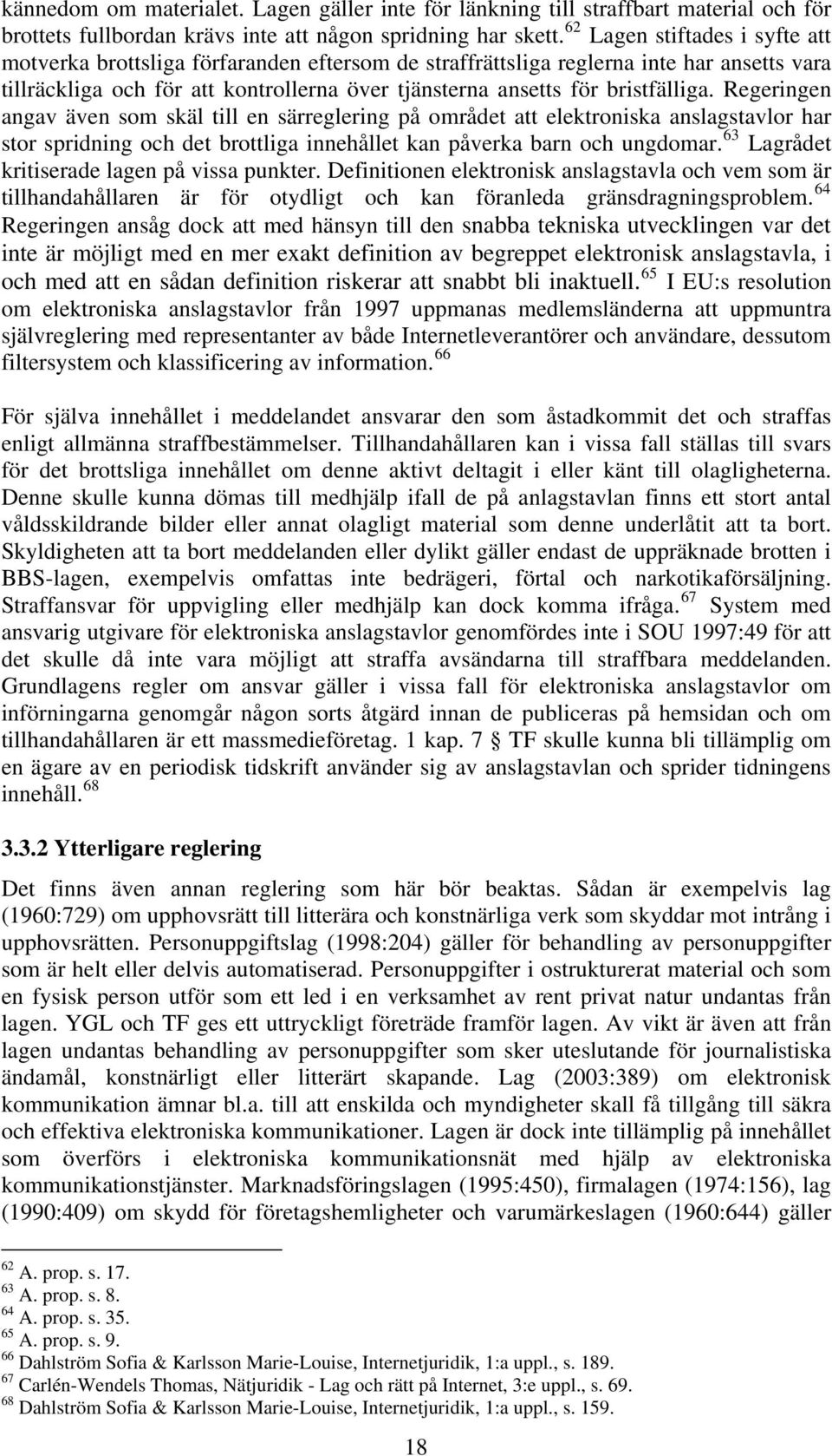 bristfälliga. Regeringen angav även som skäl till en särreglering på området att elektroniska anslagstavlor har stor spridning och det brottliga innehållet kan påverka barn och ungdomar.