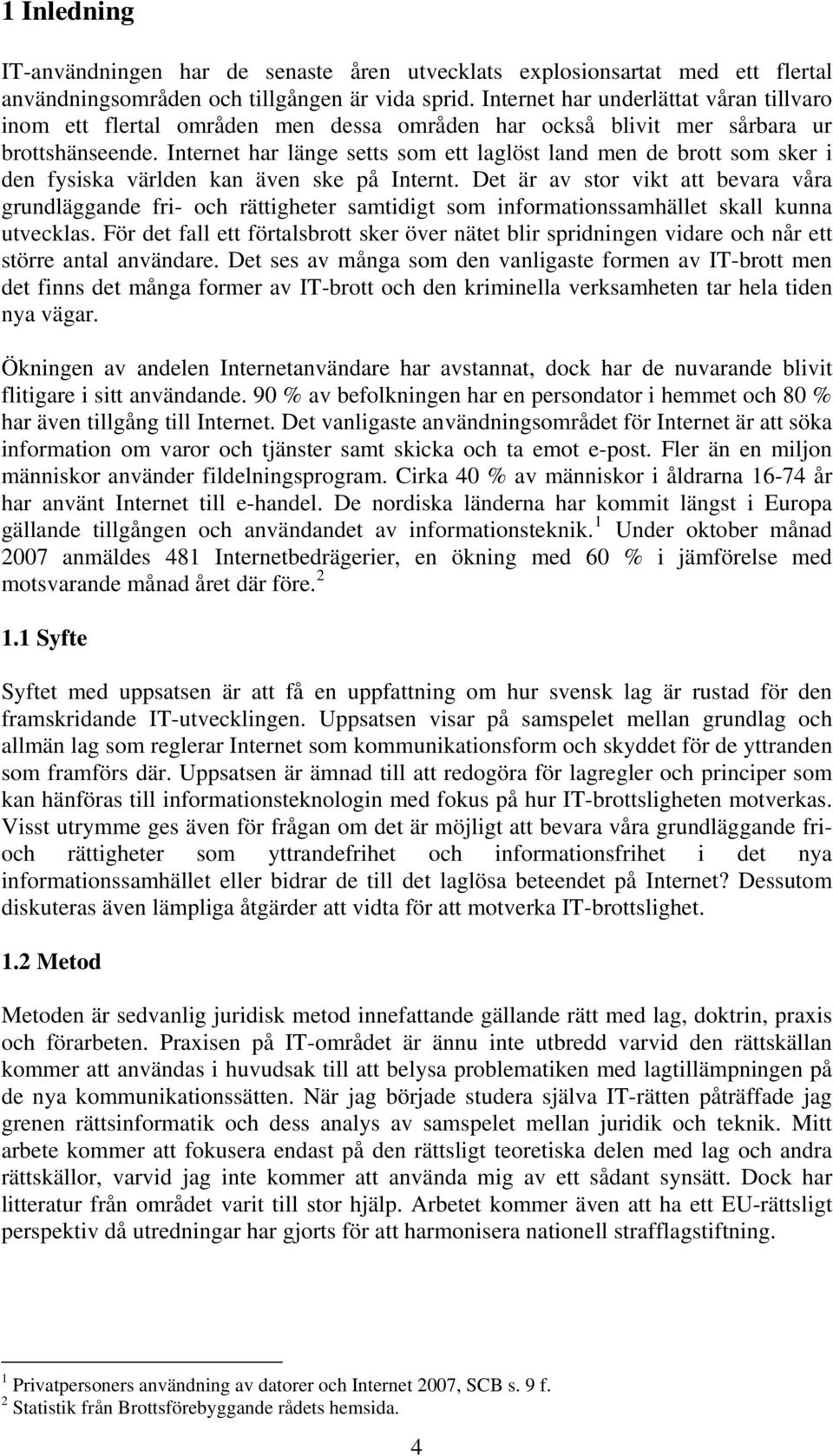 Internet har länge setts som ett laglöst land men de brott som sker i den fysiska världen kan även ske på Internt.