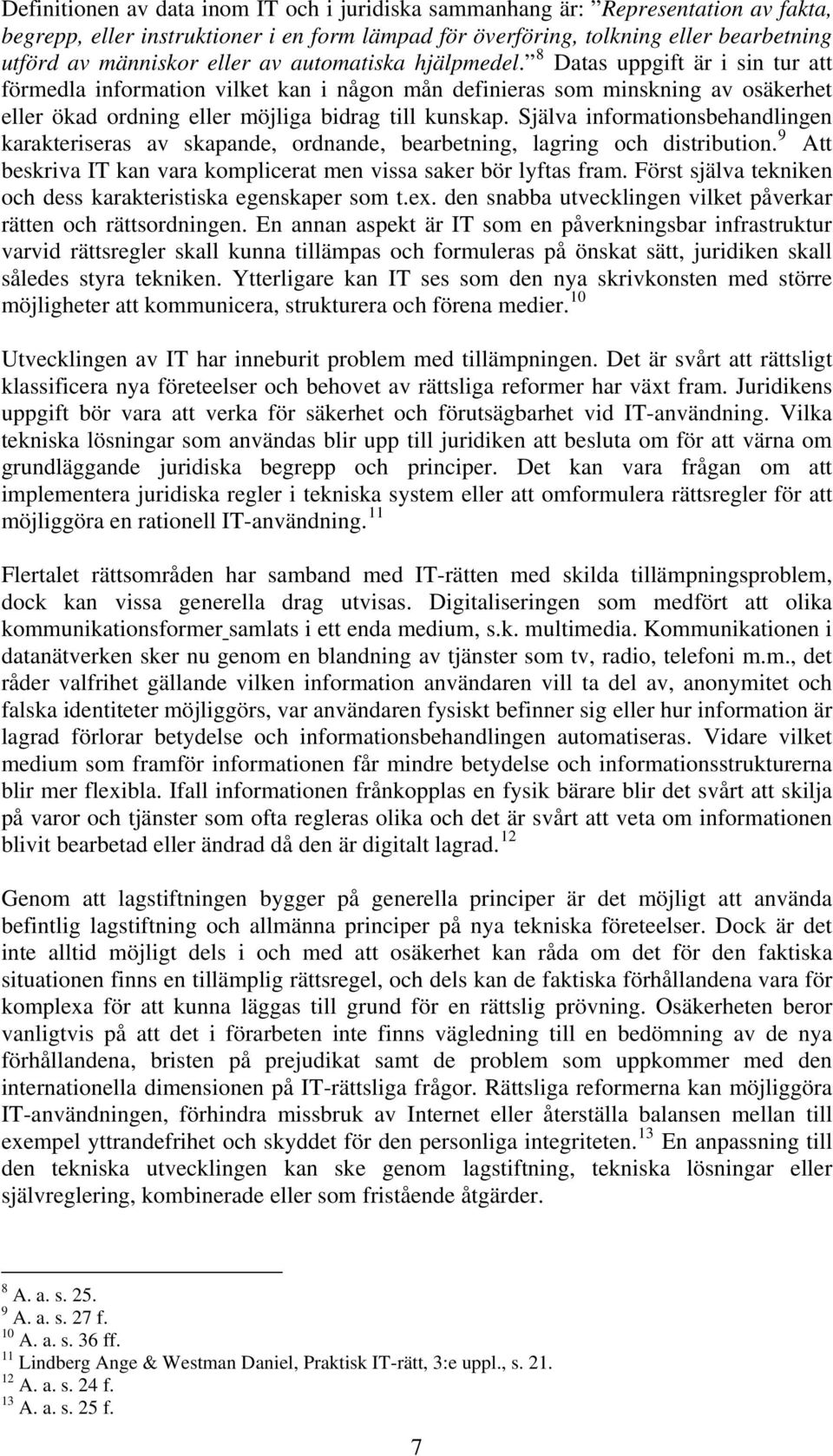 Själva informationsbehandlingen karakteriseras av skapande, ordnande, bearbetning, lagring och distribution. 9 Att beskriva IT kan vara komplicerat men vissa saker bör lyftas fram.