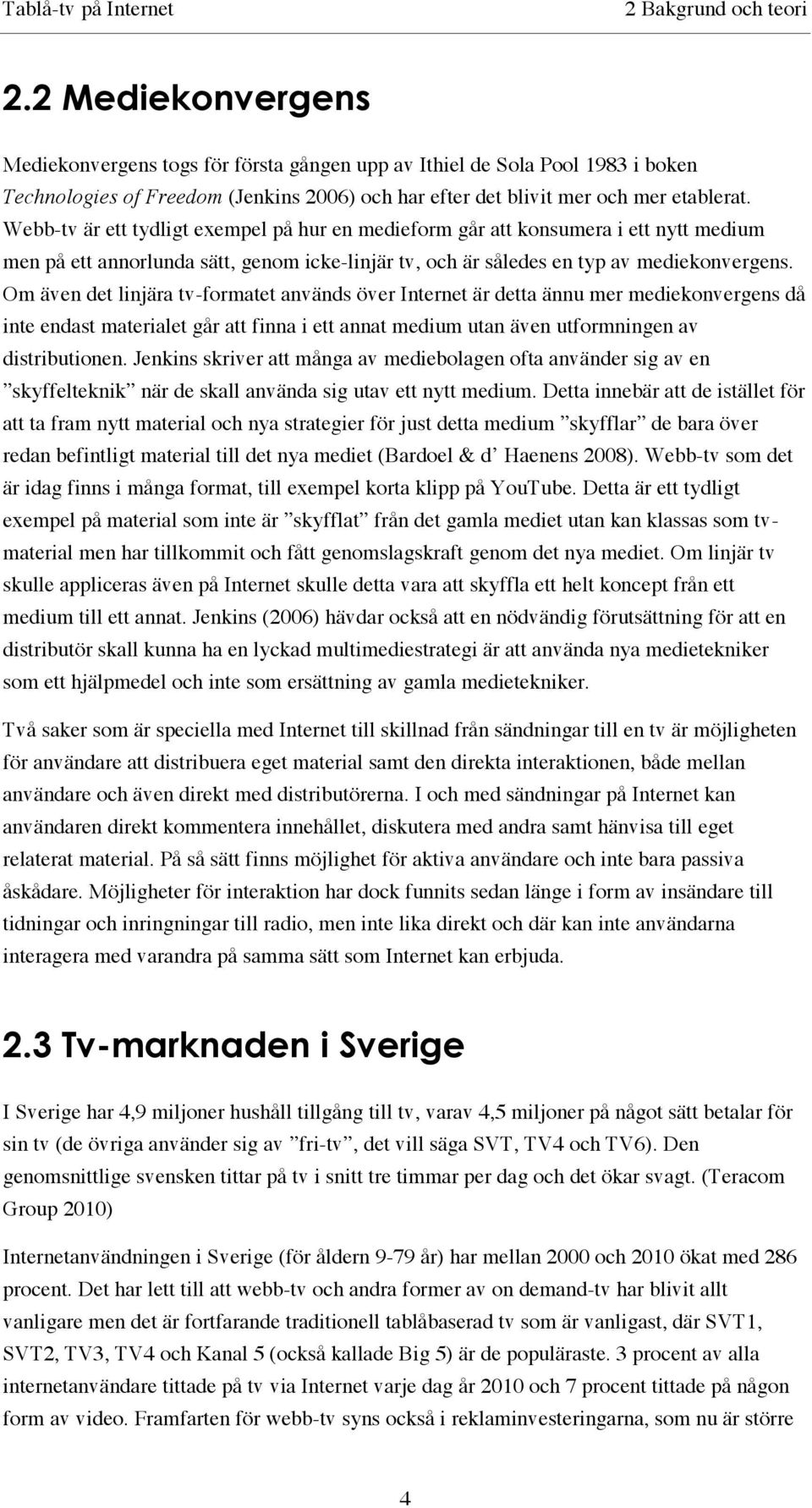 Webb-tv är ett tydligt exempel på hur en medieform går att konsumera i ett nytt medium men på ett annorlunda sätt, genom icke-linjär tv, och är således en typ av mediekonvergens.