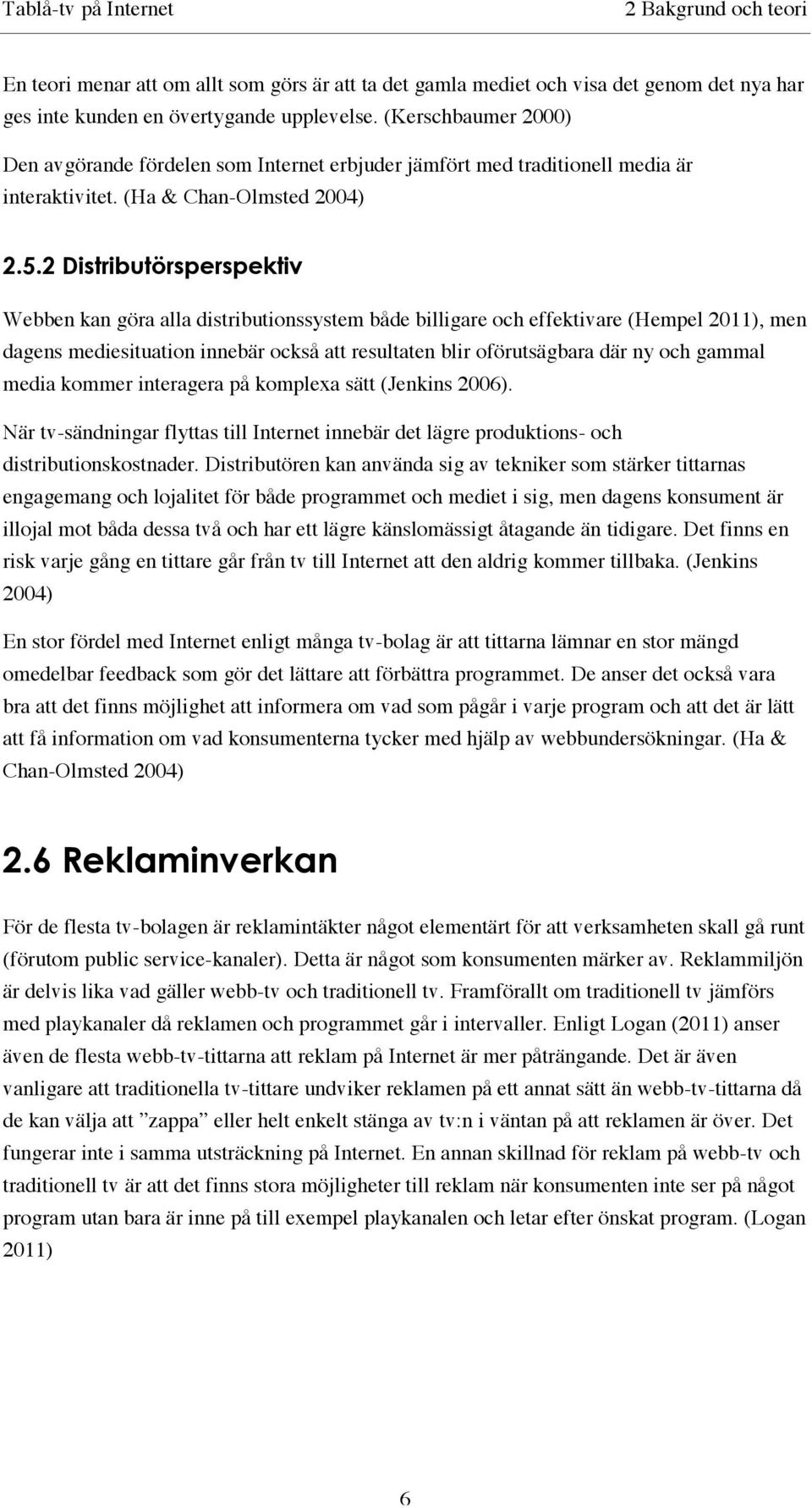 2 Distributörsperspektiv Webben kan göra alla distributionssystem både billigare och effektivare (Hempel 2011), men dagens mediesituation innebär också att resultaten blir oförutsägbara där ny och