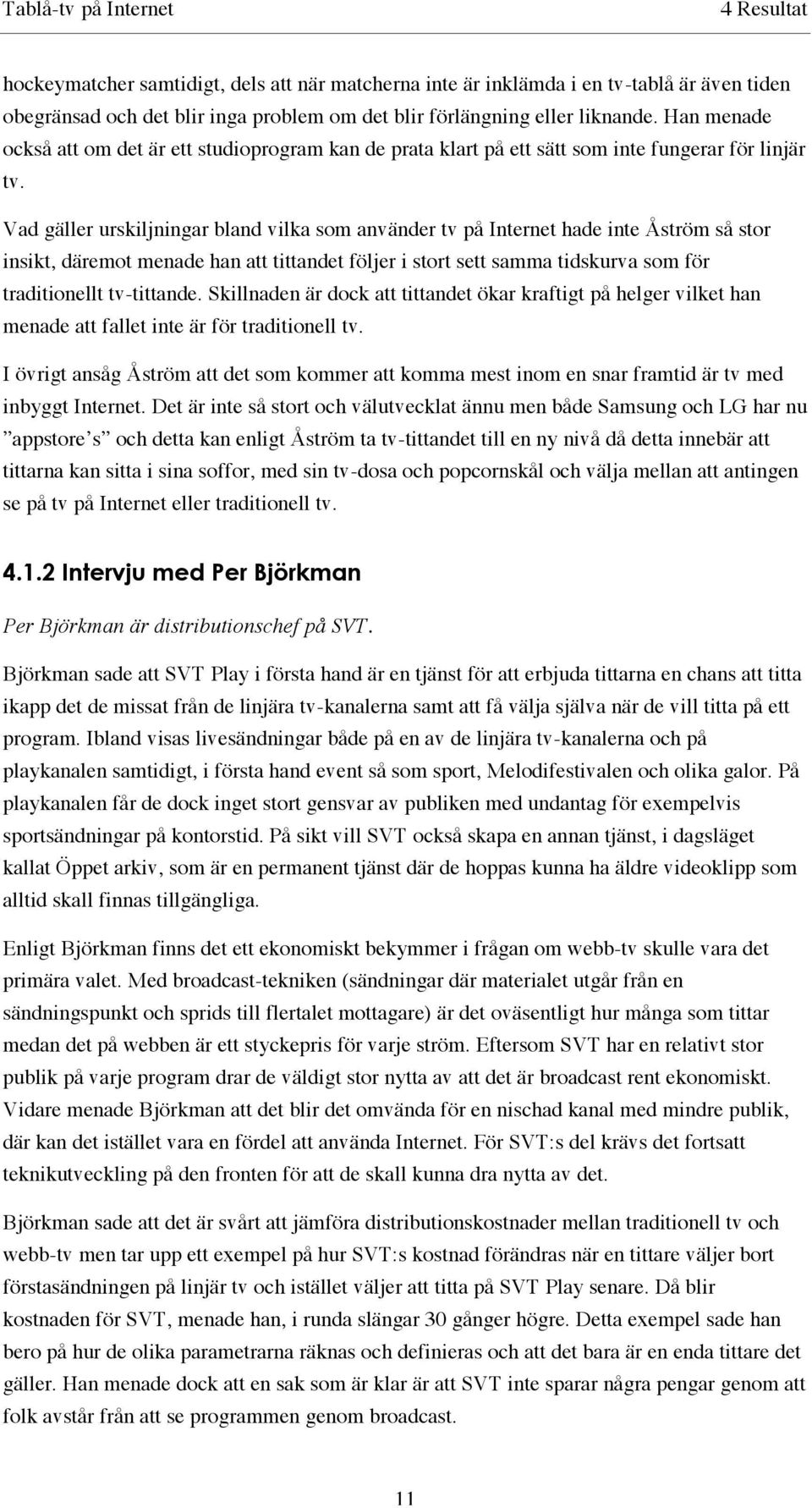 Vad gäller urskiljningar bland vilka som använder tv på Internet hade inte Åström så stor insikt, däremot menade han att tittandet följer i stort sett samma tidskurva som för traditionellt