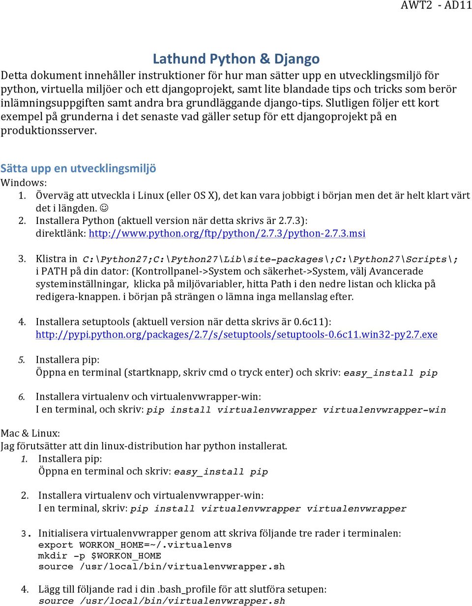 Slutligen följer ett kort exempel på grunderna i det senaste vad gäller setup för ett djangoprojekt på en produktionsserver. Sätta upp en utvecklingsmiljö Windows: 1.