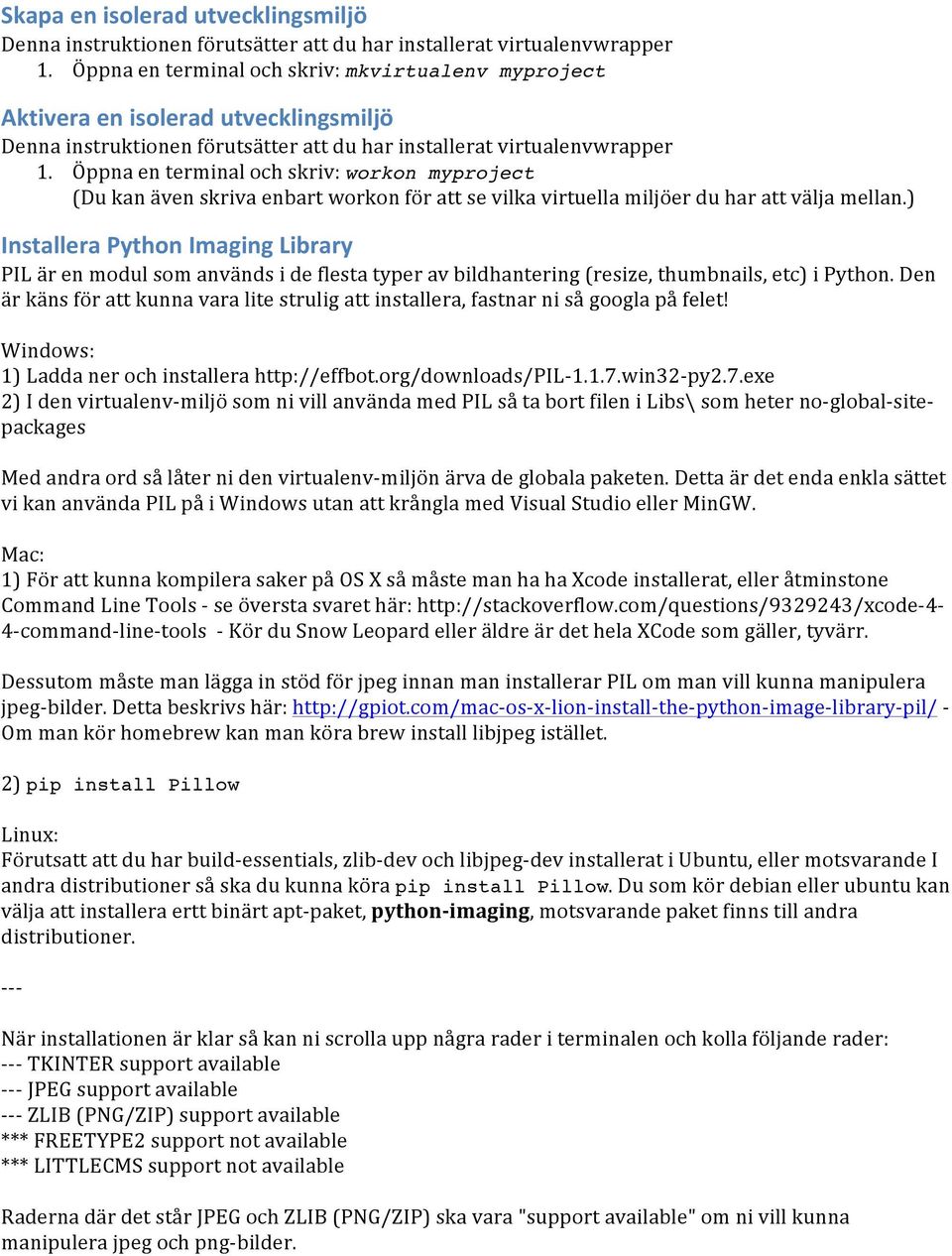 Öppna en terminal och skriv: workon myproject (Du kan även skriva enbart workon för att se vilka virtuella miljöer du har att välja mellan.