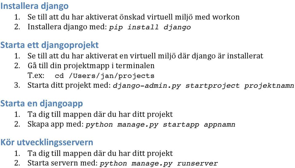 Gå till din projektmapp i terminalen T.ex: cd /Users/jan/projects 3. Starta ditt projekt med: django-admin.