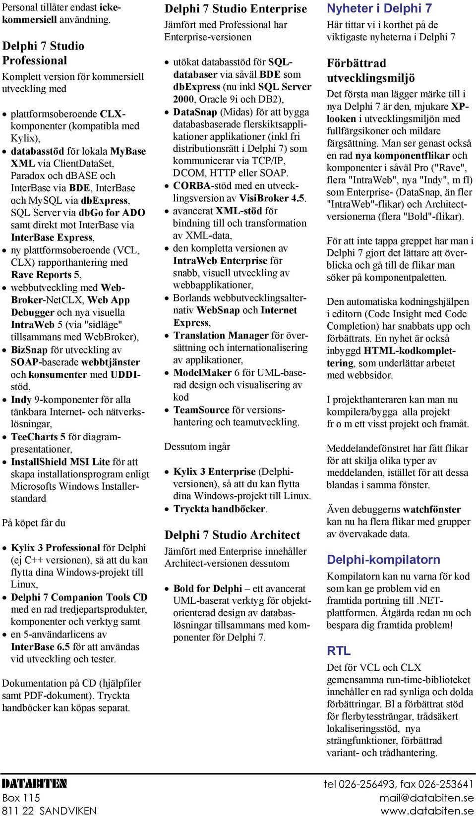 och dbase och InterBase via BDE, InterBase och MySQL via dbexpress, SQL Server via dbgo for ADO samt direkt mot InterBase via InterBase Express, ny plattformsoberoende (VCL, CLX) rapporthantering med