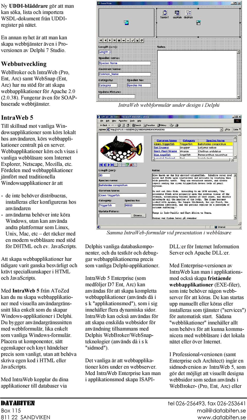 IntraWeb webbformulär under design i Delphi IntraWeb 5 Till skillnad mot vanliga Windowsapplikationer som körs lokalt hos användaren, körs webbapplikationer centralt på en server.