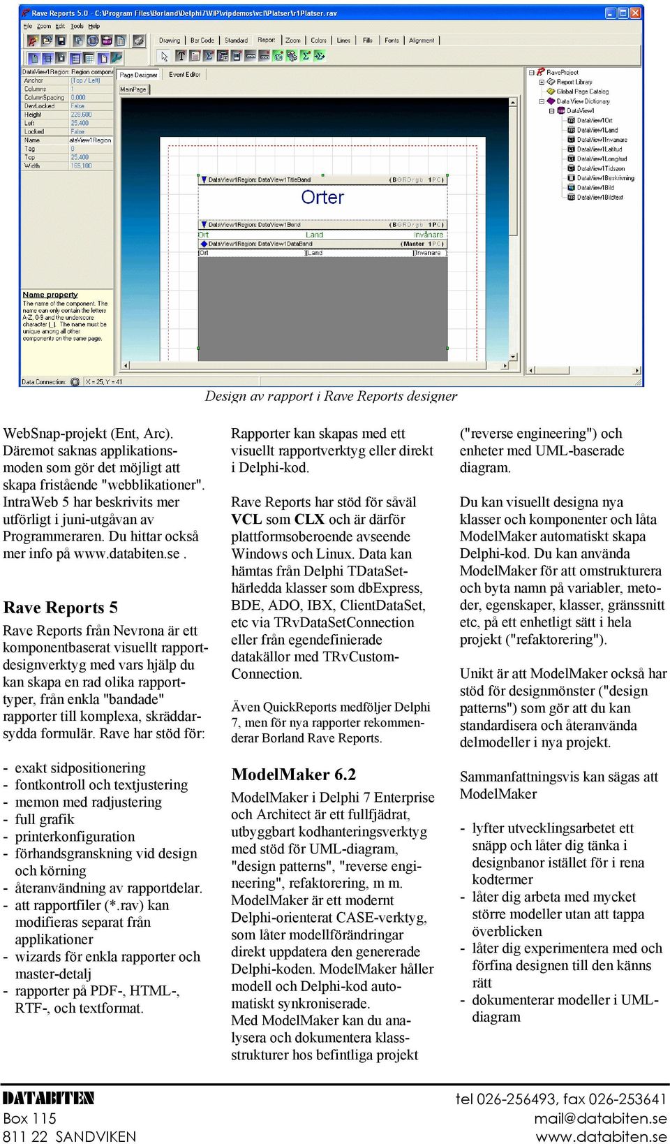 Rave Reports 5 Rave Reports från Nevrona är ett komponentbaserat visuellt rapportdesignverktyg med vars hjälp du kan skapa en rad olika rapporttyper, från enkla "bandade" rapporter till komplexa,