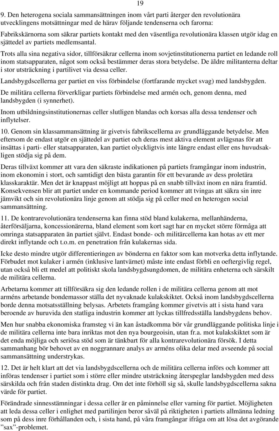 Trots alla sina negativa sidor, tillförsäkrar cellerna inom sovjetinstitutionerna partiet en ledande roll inom statsapparaten, något som också bestämmer deras stora betydelse.