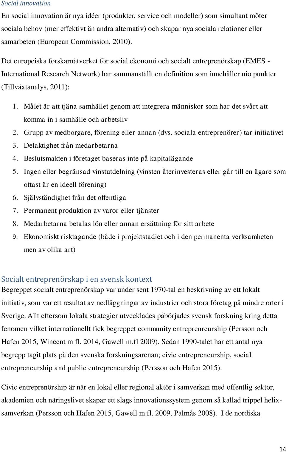 Det europeiska forskarnätverket för social ekonomi och socialt entreprenörskap (EMES - International Research Network) har sammanställt en definition som innehåller nio punkter (Tillväxtanalys,