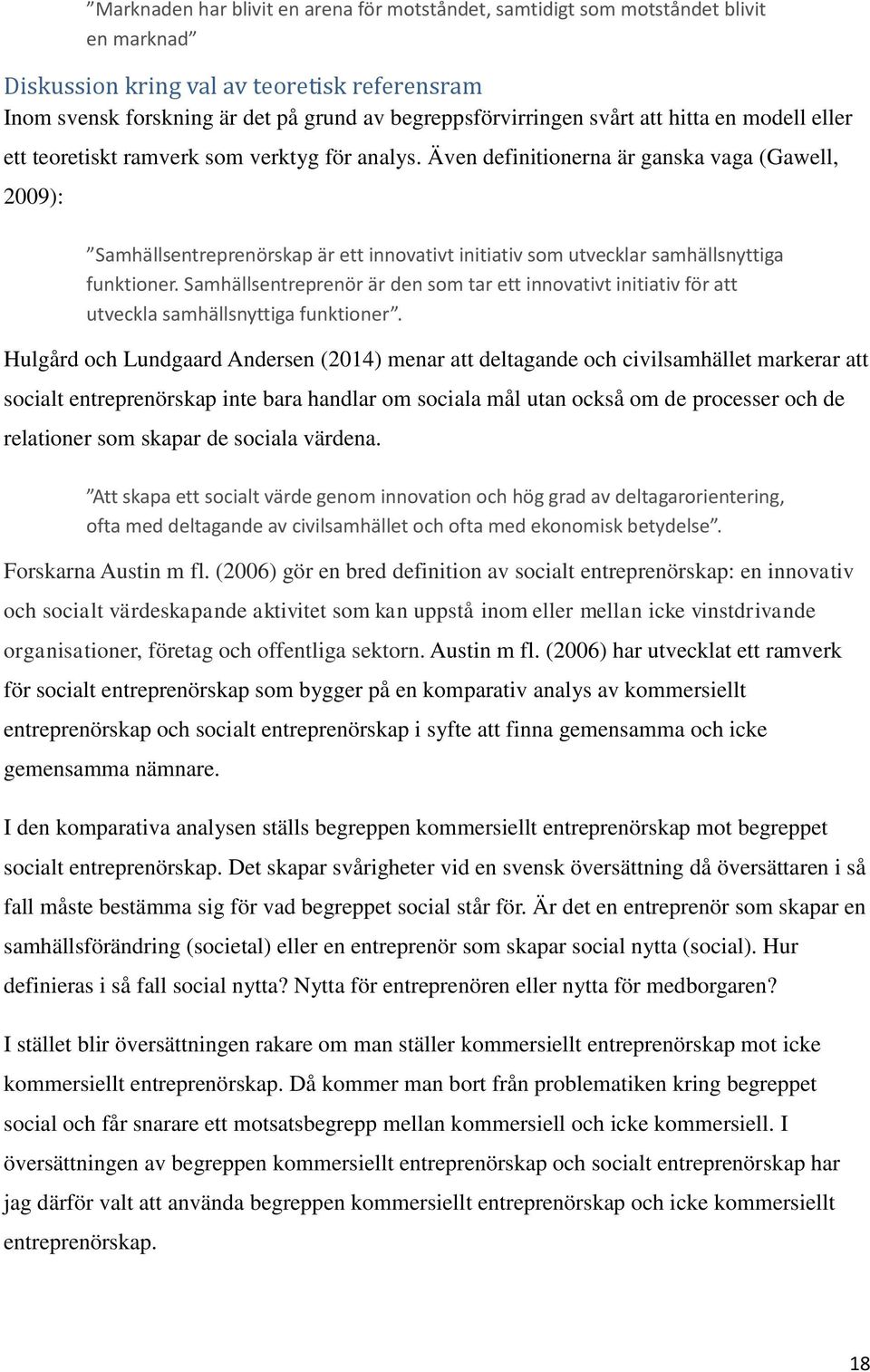 Även definitionerna är ganska vaga (Gawell, 2009): Samhällsentreprenörskap är ett innovativt initiativ som utvecklar samhällsnyttiga funktioner.