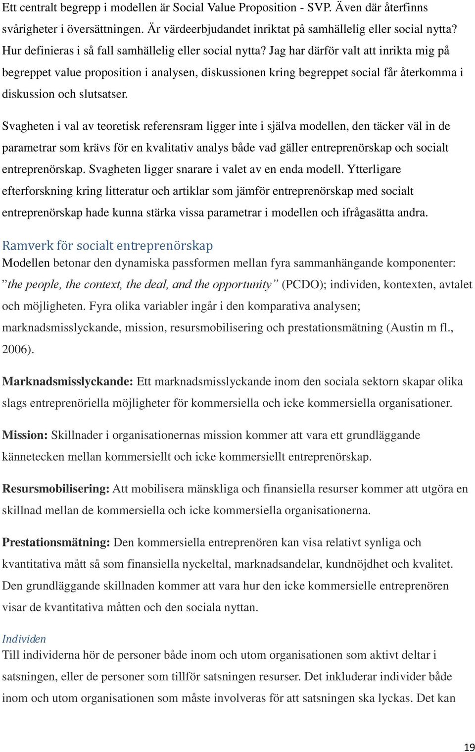 Jag har därför valt att inrikta mig på begreppet value proposition i analysen, diskussionen kring begreppet social får återkomma i diskussion och slutsatser.