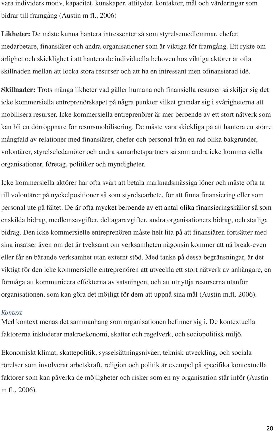 Ett rykte om ärlighet och skicklighet i att hantera de individuella behoven hos viktiga aktörer är ofta skillnaden mellan att locka stora resurser och att ha en intressant men ofinansierad idé.