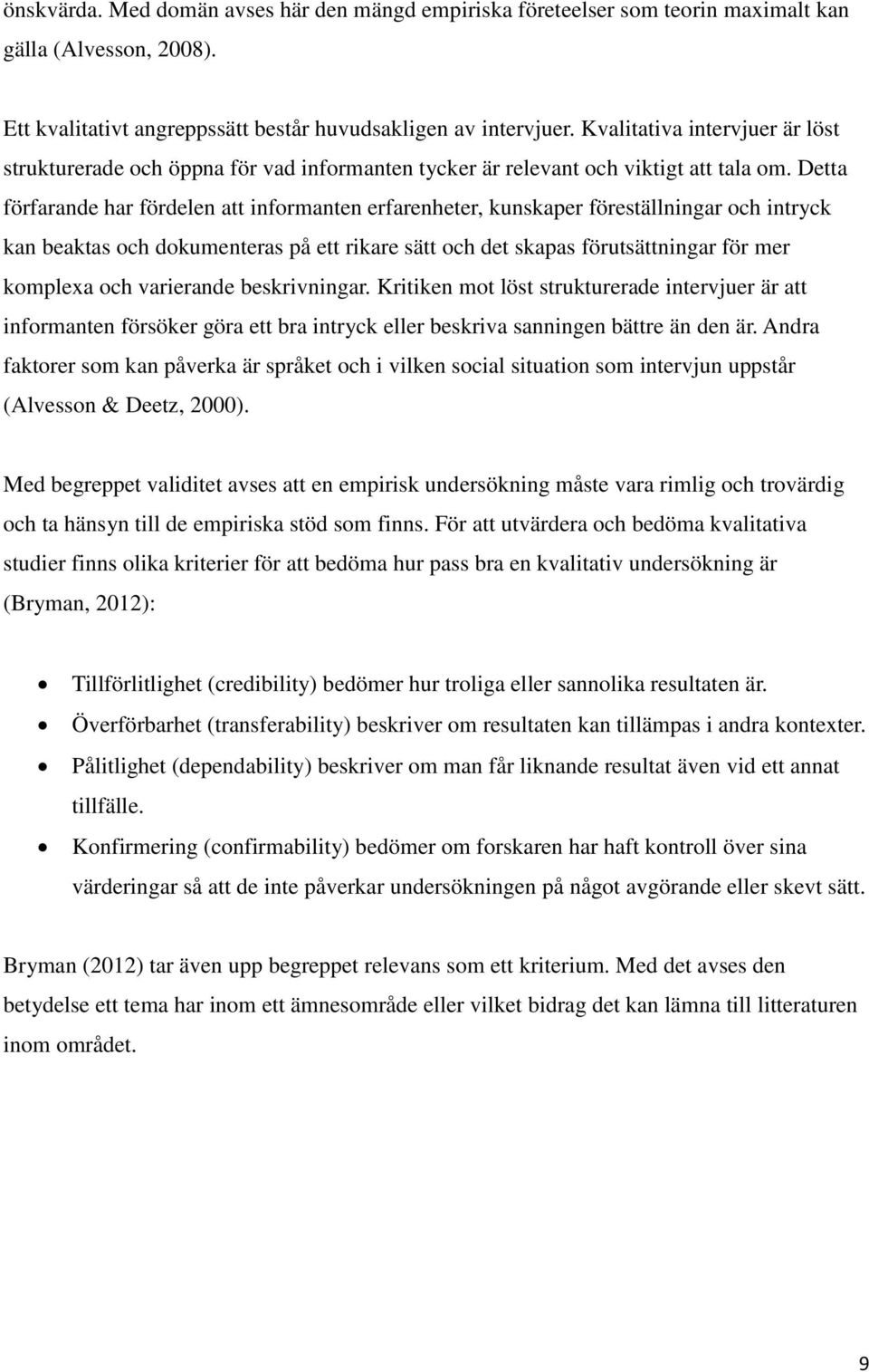 Detta förfarande har fördelen att informanten erfarenheter, kunskaper föreställningar och intryck kan beaktas och dokumenteras på ett rikare sätt och det skapas förutsättningar för mer komplexa och