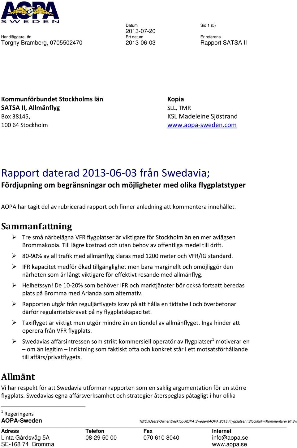 com Rapport daterad 2013-06-03 från Swedavia; Fördjupning om begränsningar och möjligheter med olika flygplatstyper AOPA har tagit del av rubricerad rapport och finner anledning att kommentera