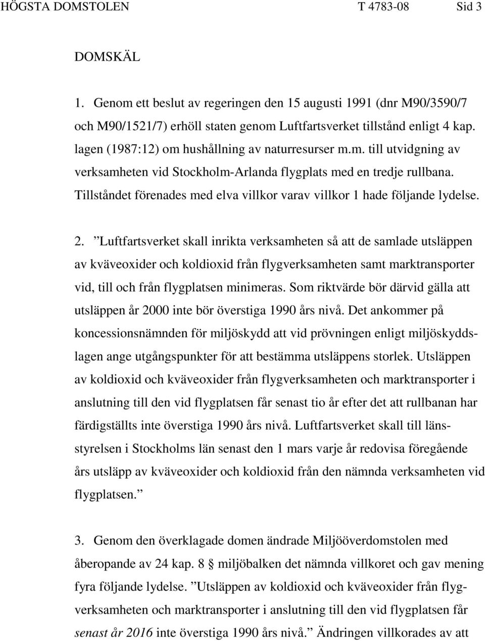 Tillståndet förenades med elva villkor varav villkor 1 hade följande lydelse. 2.