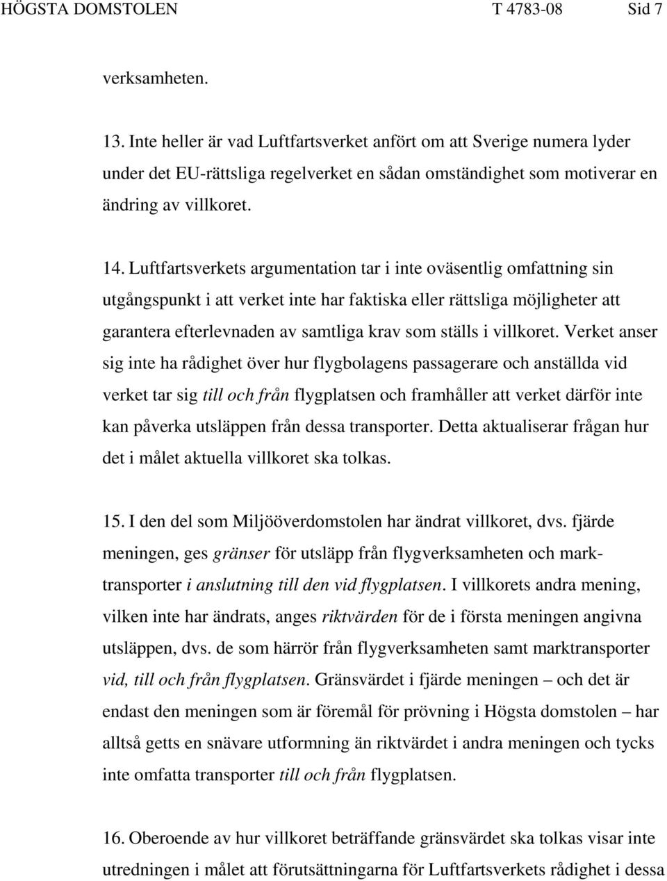 Luftfartsverkets argumentation tar i inte oväsentlig omfattning sin utgångspunkt i att verket inte har faktiska eller rättsliga möjligheter att garantera efterlevnaden av samtliga krav som ställs i