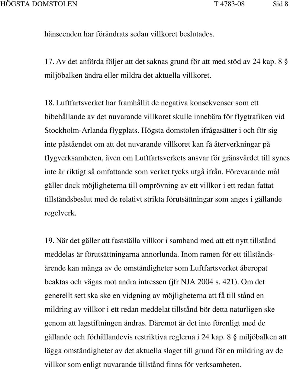 Luftfartsverket har framhållit de negativa konsekvenser som ett bibehållande av det nuvarande villkoret skulle innebära för flygtrafiken vid Stockholm-Arlanda flygplats.