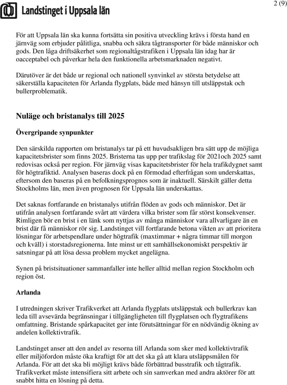 Därutöver är det både ur regional och nationell synvinkel av största betydelse att säkerställa kapaciteten för Arlanda flygplats, både med hänsyn till utsläppstak och bullerproblematik.