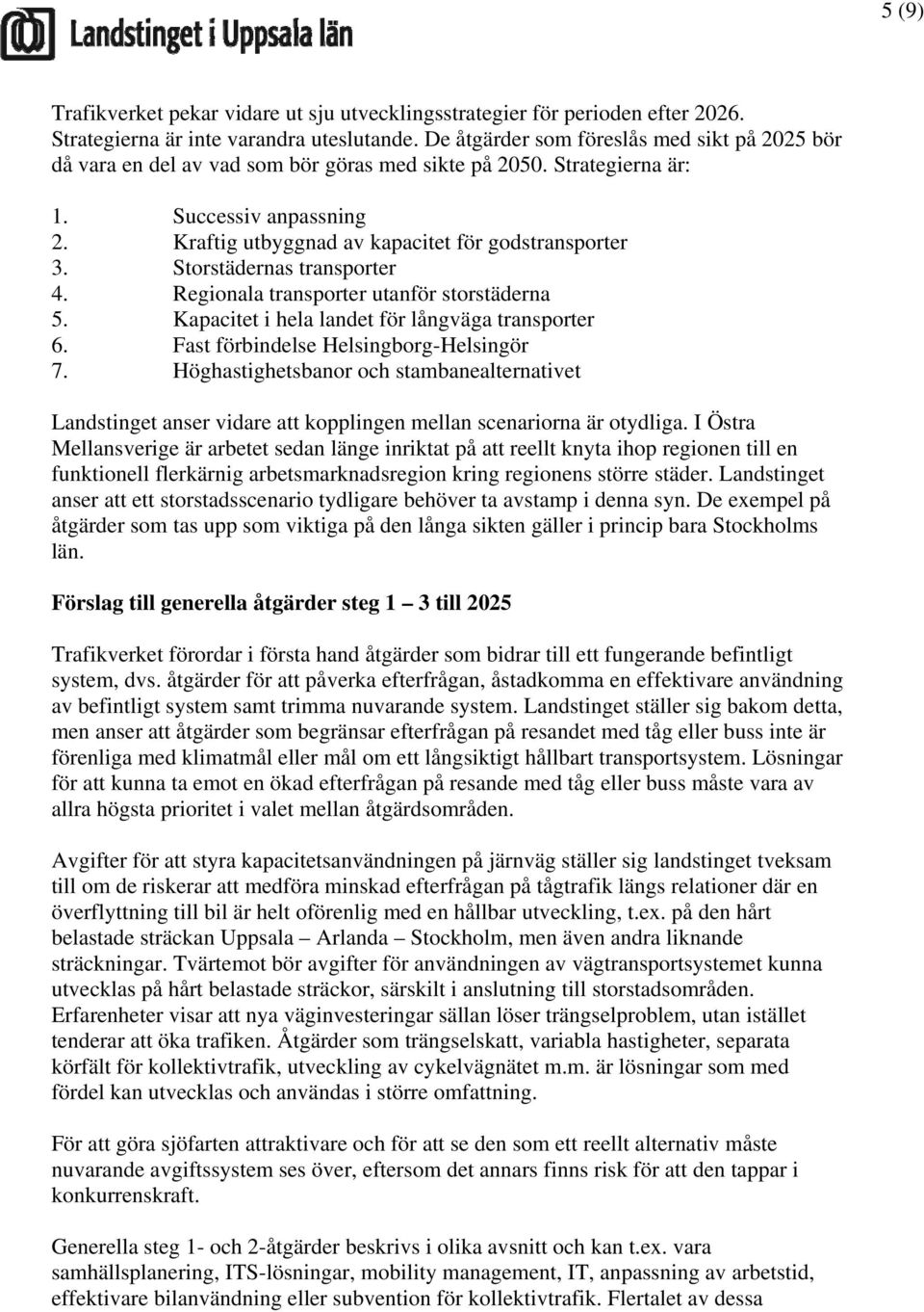 Storstädernas transporter 4. Regionala transporter utanför storstäderna 5. Kapacitet i hela landet för långväga transporter 6. Fast förbindelse Helsingborg-Helsingör 7.