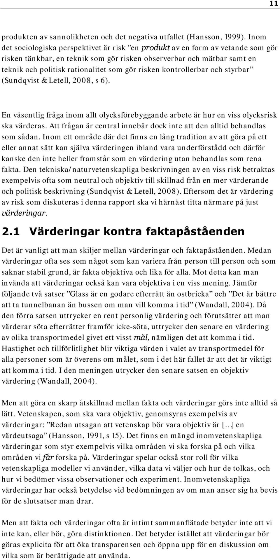 risken kontrollerbar och styrbar (Sundqvist & Letell, 2008, s 6). En väsentlig fråga inom allt olycksförebyggande arbete är hur en viss olycksrisk ska värderas.