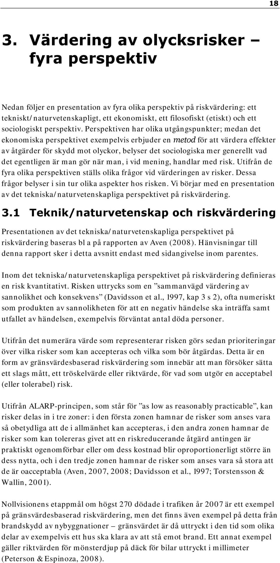 Perspektiven har olika utgångspunkter; medan det ekonomiska perspektivet exempelvis erbjuder en metod för att värdera effekter av åtgärder för skydd mot olyckor, belyser det sociologiska mer