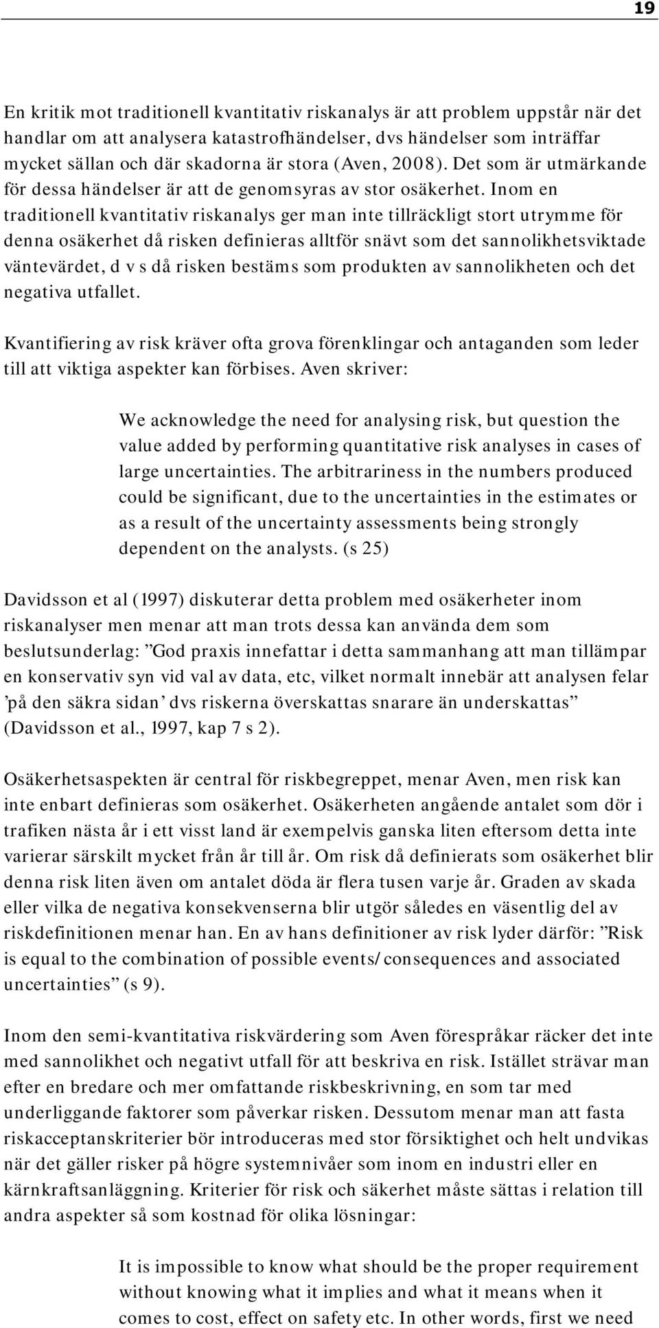 Inom en traditionell kvantitativ riskanalys ger man inte tillräckligt stort utrymme för denna osäkerhet då risken definieras alltför snävt som det sannolikhetsviktade väntevärdet, d v s då risken