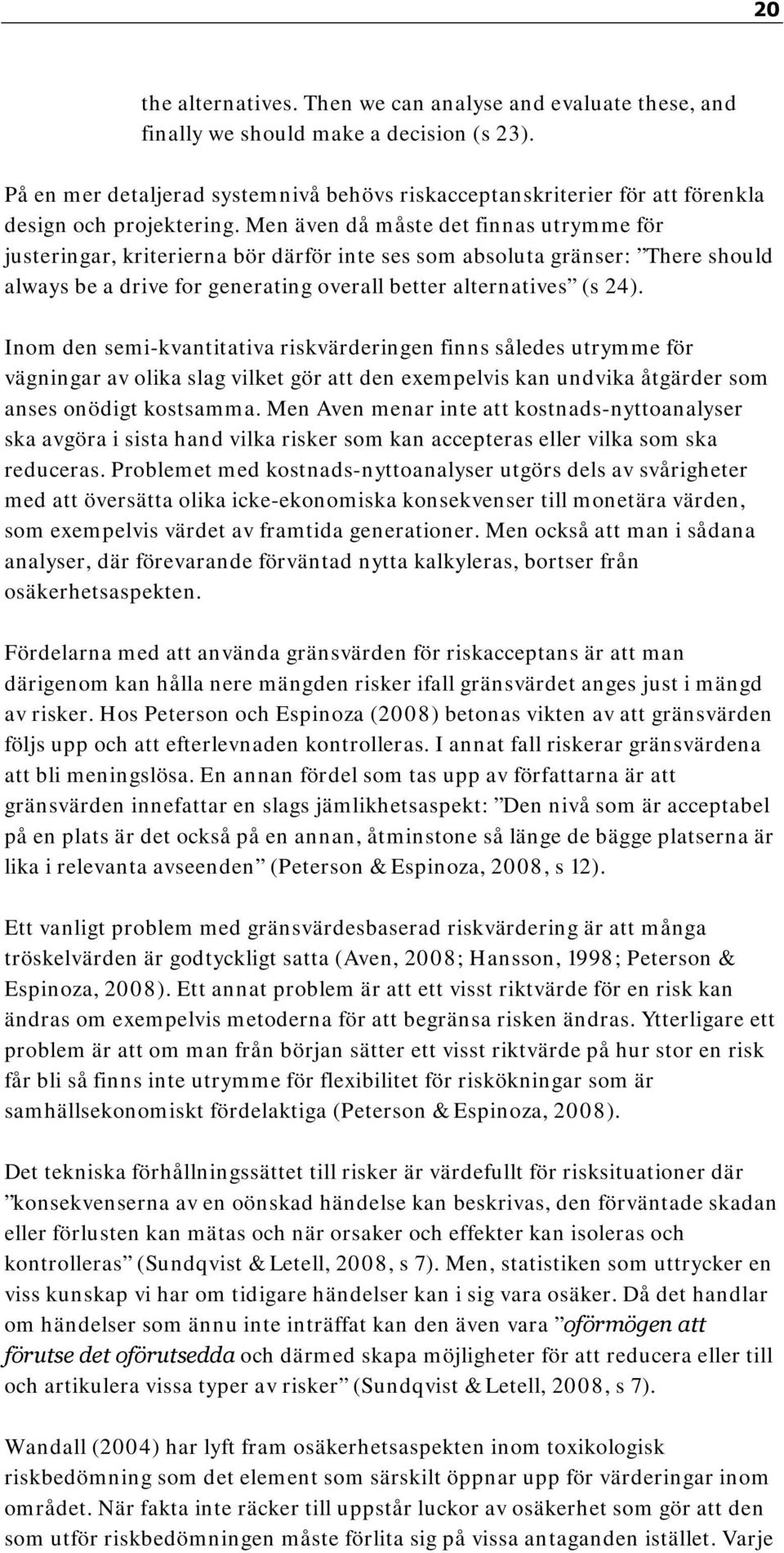 Men även då måste det finnas utrymme för justeringar, kriterierna bör därför inte ses som absoluta gränser: There should always be a drive for generating overall better alternatives (s 24).