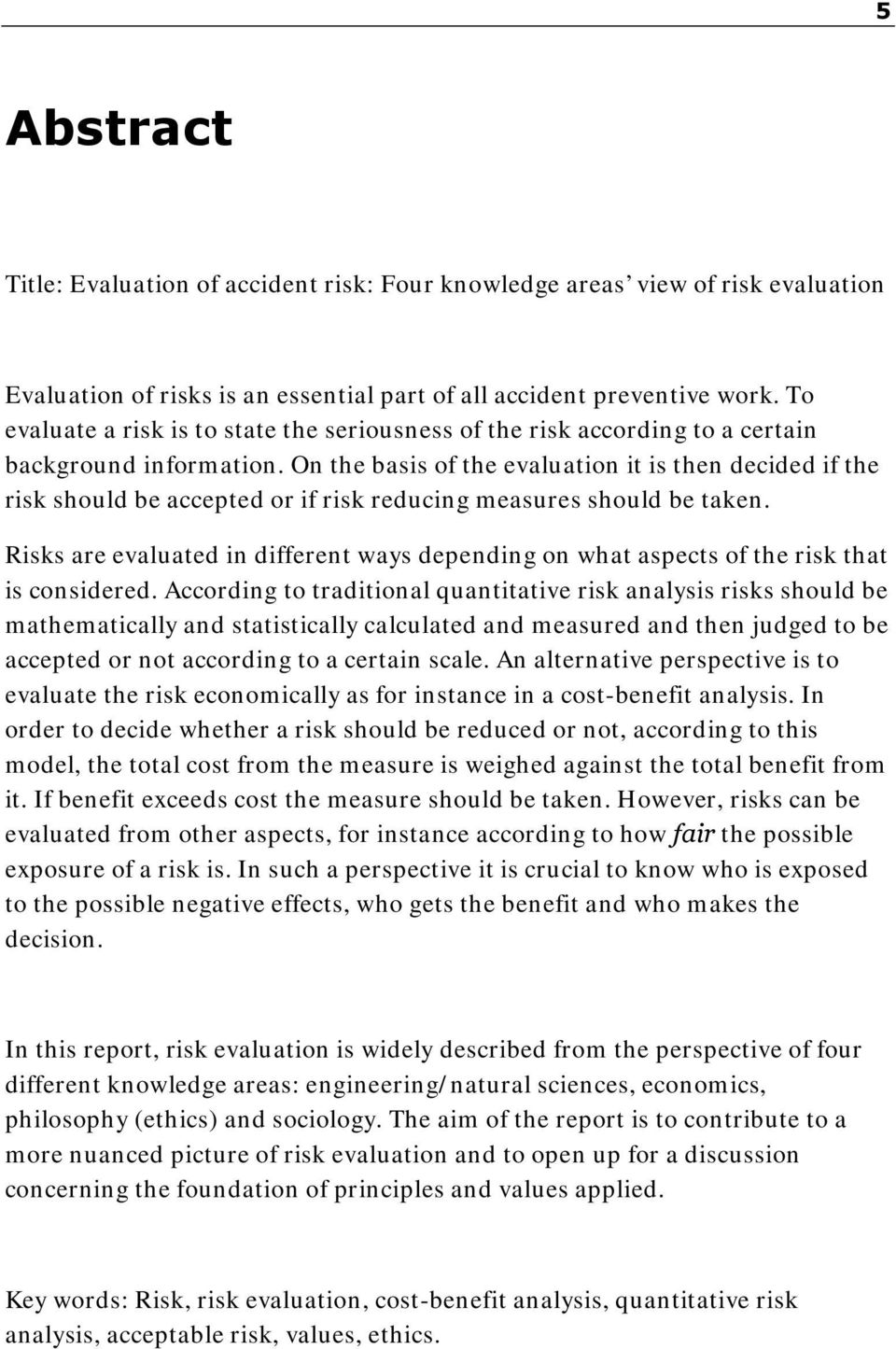 On the basis of the evaluation it is then decided if the risk should be accepted or if risk reducing measures should be taken.