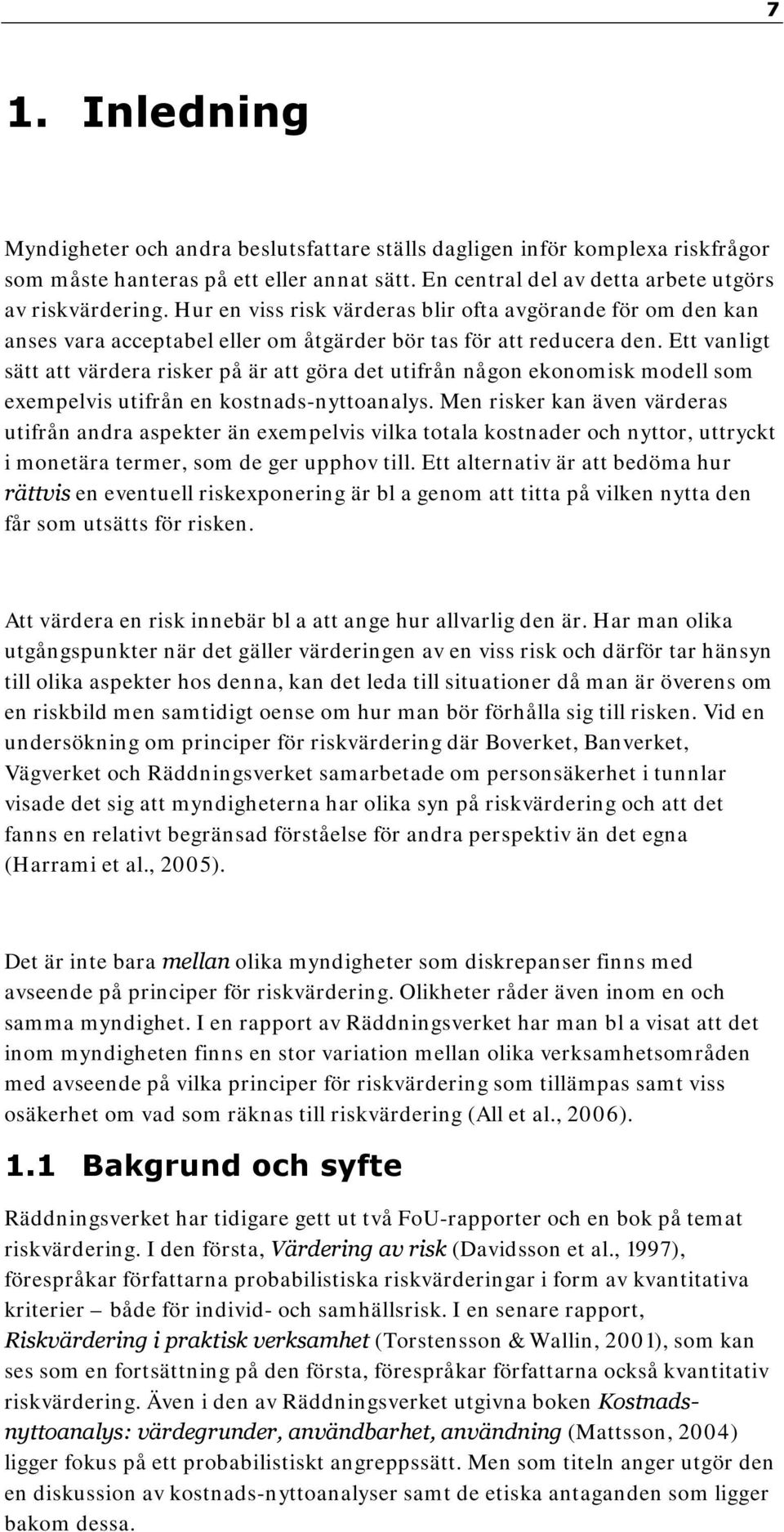 Ett vanligt sätt att värdera risker på är att göra det utifrån någon ekonomisk modell som exempelvis utifrån en kostnads-nyttoanalys.