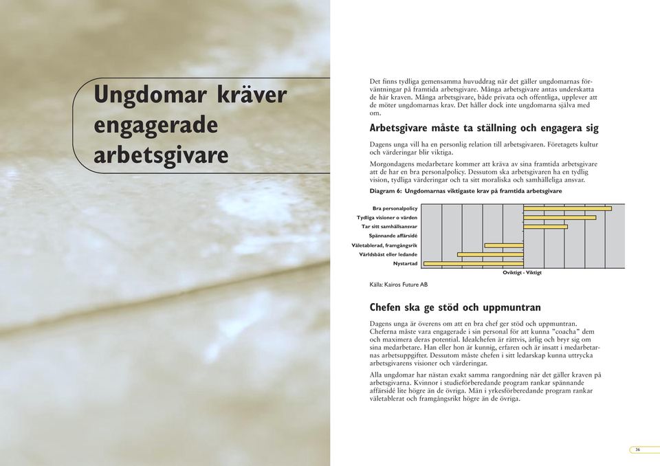 Arbetsgivare måste ta ställning och engagera sig Dagens unga vill ha en personlig relation till arbetsgivaren. Företagets kultur och värderingar blir viktiga.