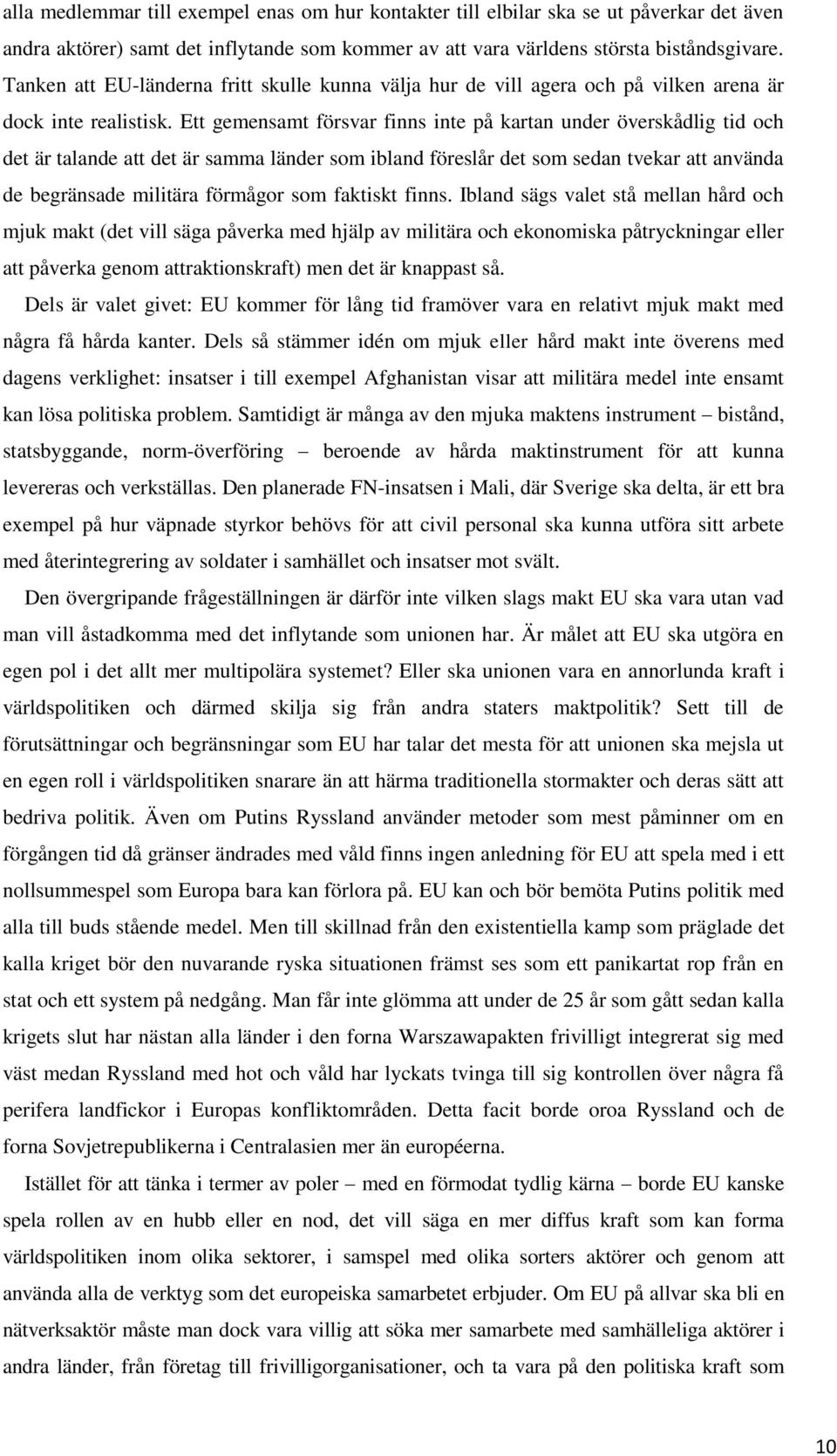 Ett gemensamt försvar finns inte på kartan under överskådlig tid och det är talande att det är samma länder som ibland föreslår det som sedan tvekar att använda de begränsade militära förmågor som