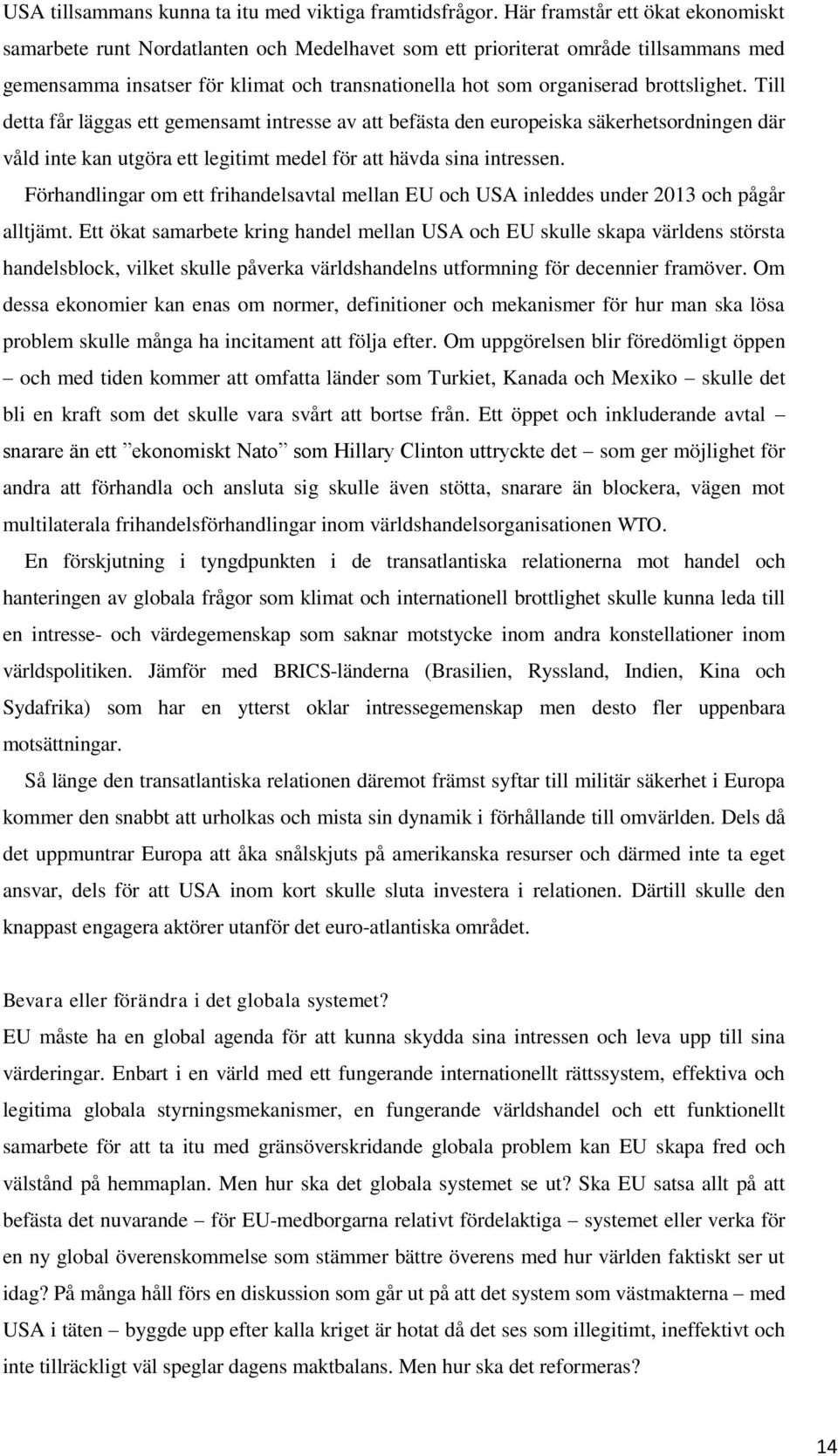 brottslighet. Till detta får läggas ett gemensamt intresse av att befästa den europeiska säkerhetsordningen där våld inte kan utgöra ett legitimt medel för att hävda sina intressen.