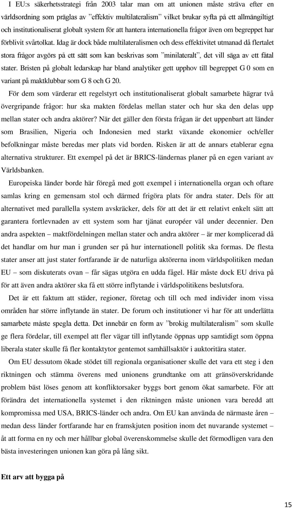 Idag är dock både multilateralismen och dess effektivitet utmanad då flertalet stora frågor avgörs på ett sätt som kan beskrivas som minilateralt, det vill säga av ett fåtal stater.