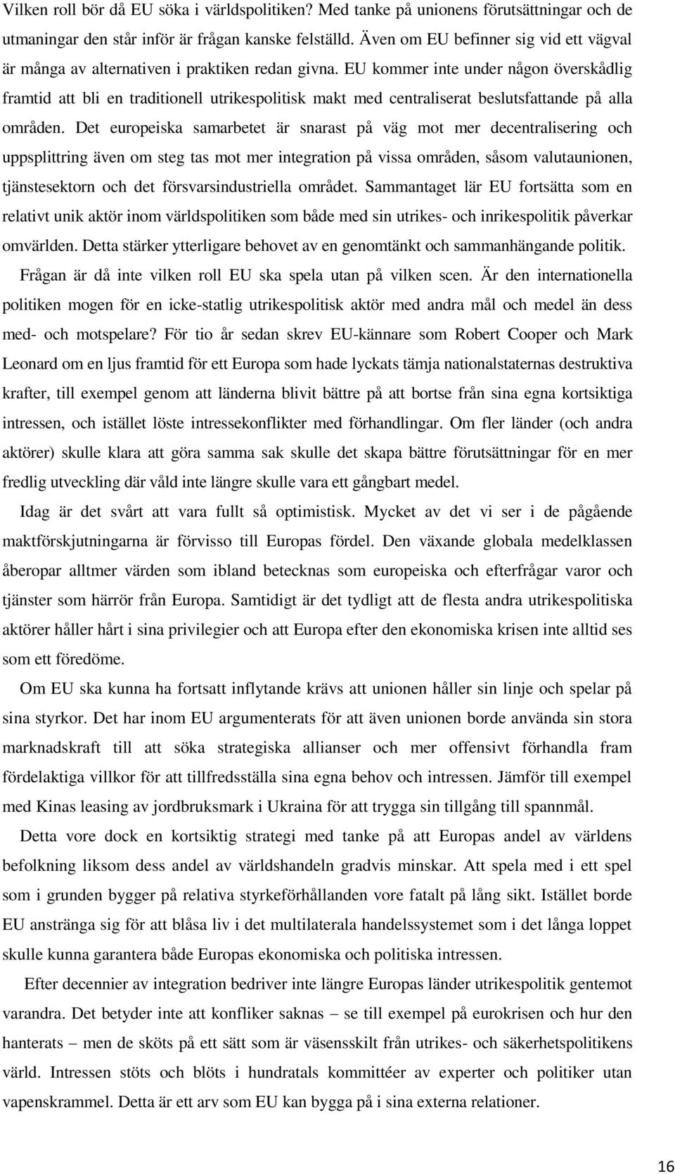 EU kommer inte under någon överskådlig framtid att bli en traditionell utrikespolitisk makt med centraliserat beslutsfattande på alla områden.