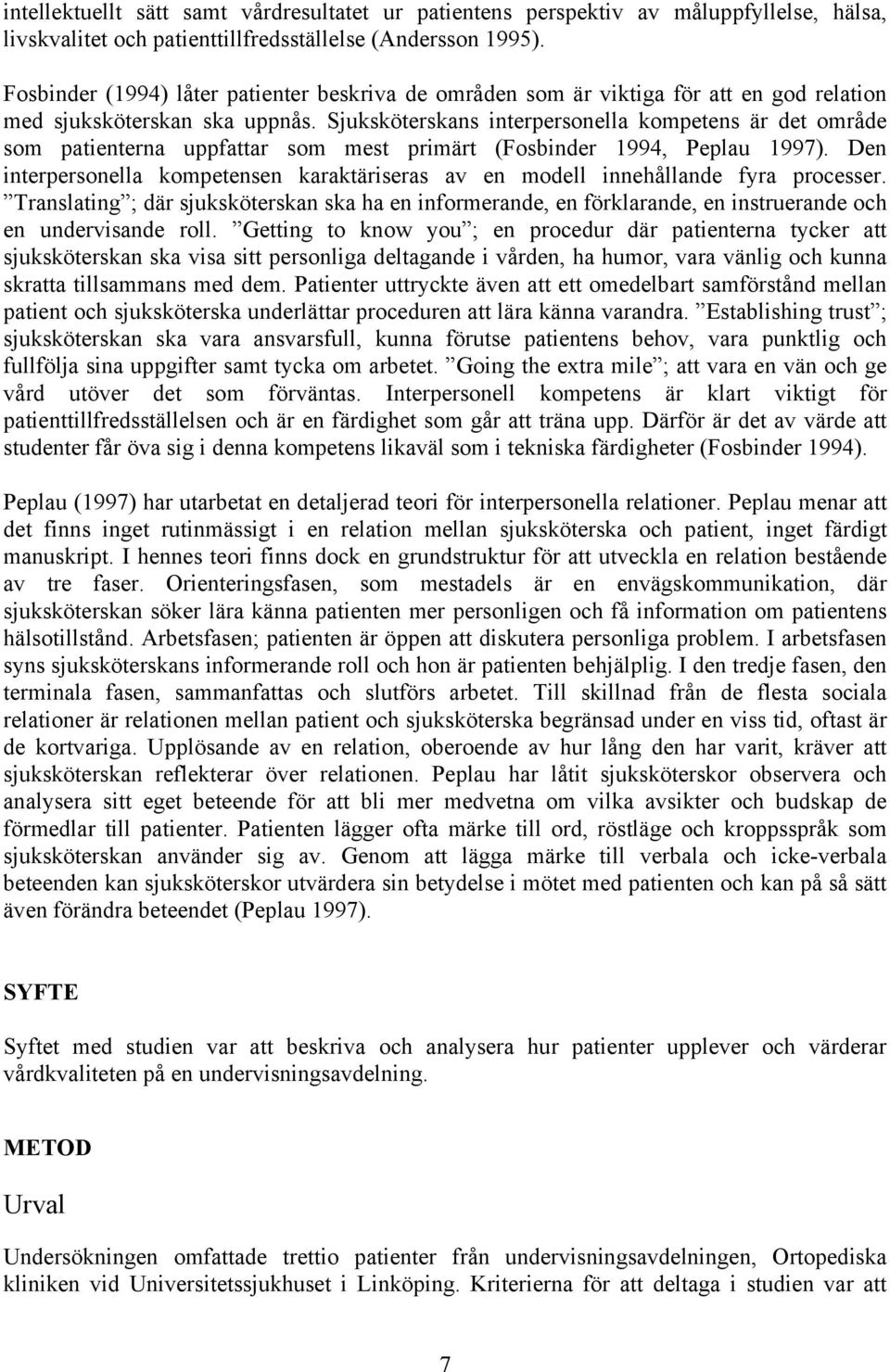 Sjuksköterskans interpersonella kompetens är det område som patienterna uppfattar som mest primärt (Fosbinder 1994, Peplau 1997).