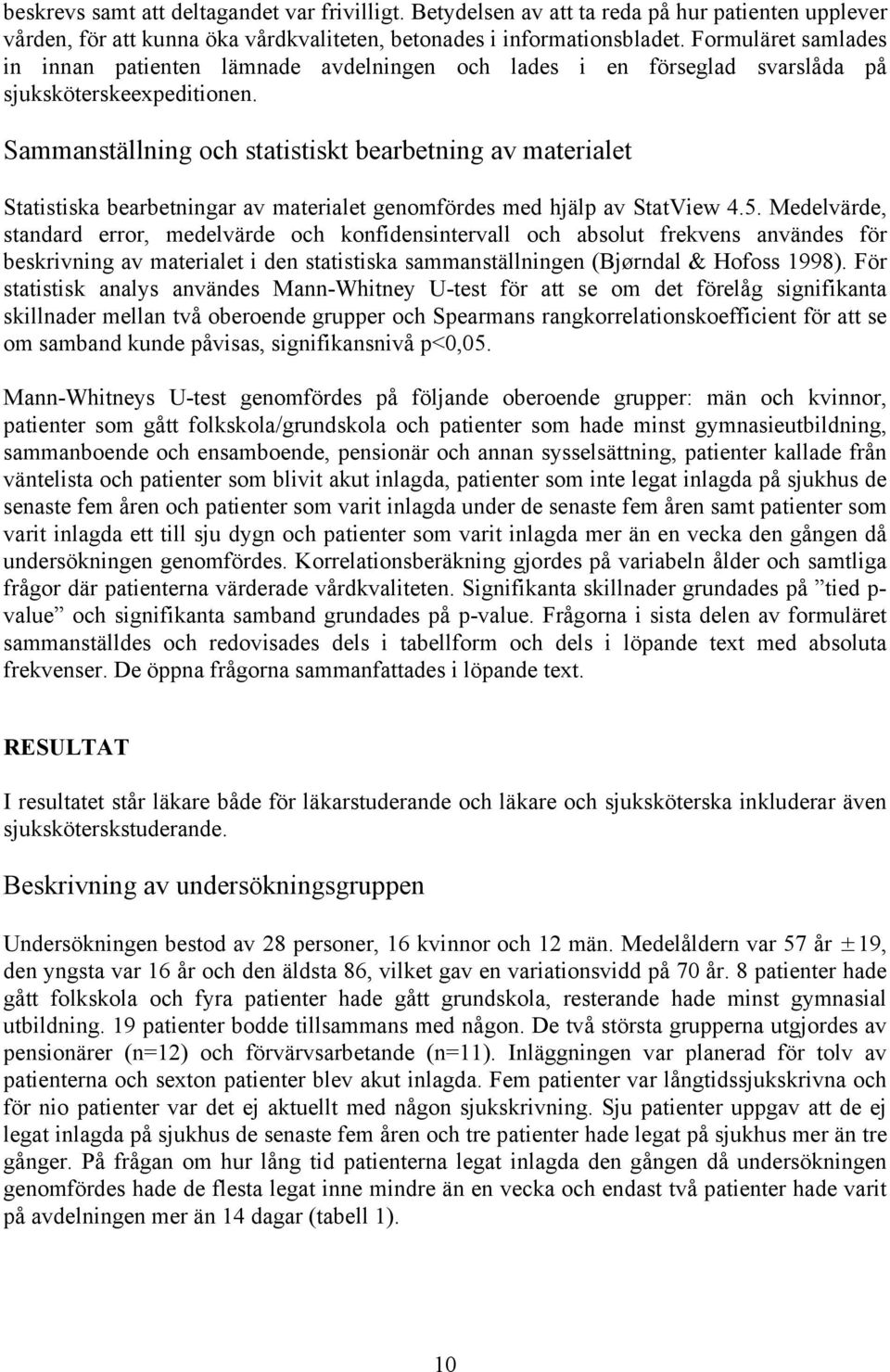 Sammanställning och statistiskt bearbetning av materialet Statistiska bearbetningar av materialet genomfördes med hjälp av StatView 4.5.