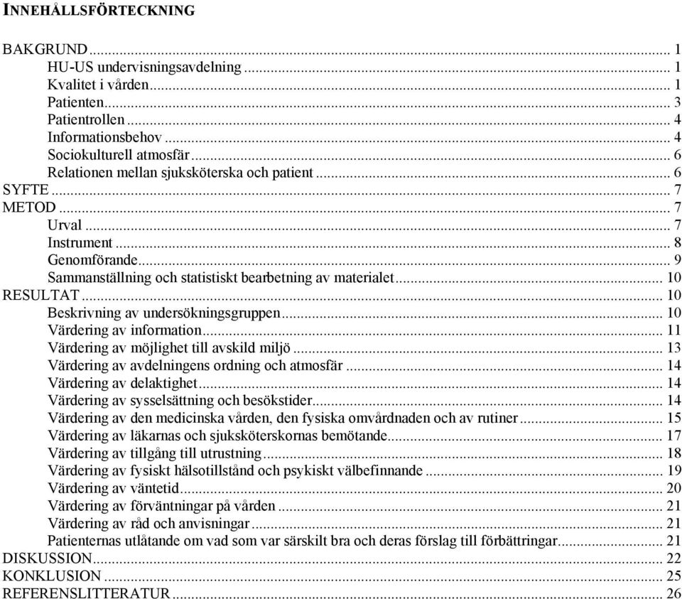 .. 10 Beskrivning av undersökningsgruppen... 10 Värdering av information... 11 Värdering av möjlighet till avskild miljö... 13 Värdering av avdelningens ordning och atmosfär.