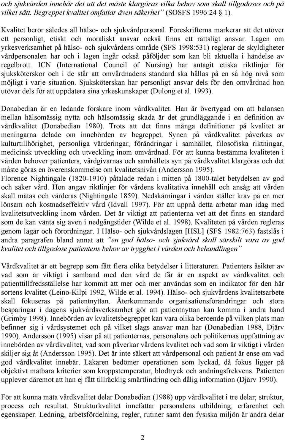 Lagen om yrkesverksamhet på hälso- och sjukvårdens område (SFS 1998:531) reglerar de skyldigheter vårdpersonalen har och i lagen ingår också påföljder som kan bli aktuella i händelse av regelbrott.