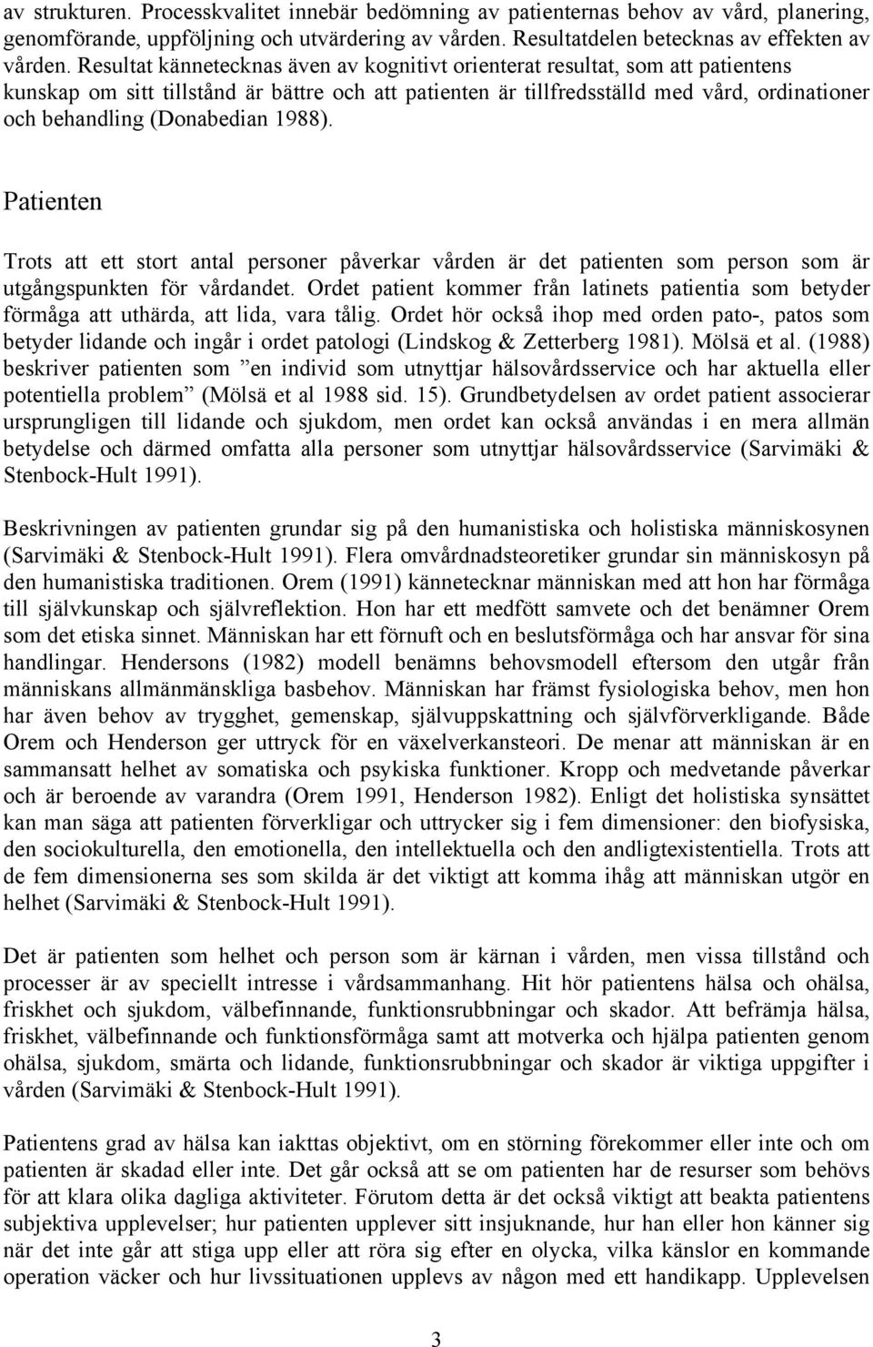 (Donabedian 1988). Patienten Trots att ett stort antal personer påverkar vården är det patienten som person som är utgångspunkten för vårdandet.