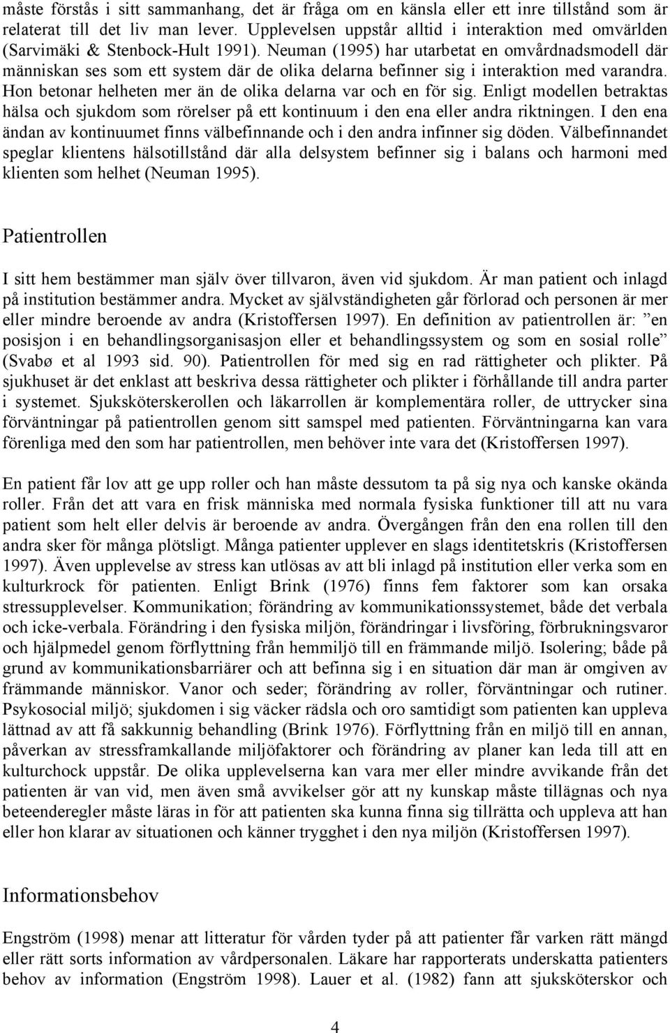 Neuman (1995) har utarbetat en omvårdnadsmodell där människan ses som ett system där de olika delarna befinner sig i interaktion med varandra.