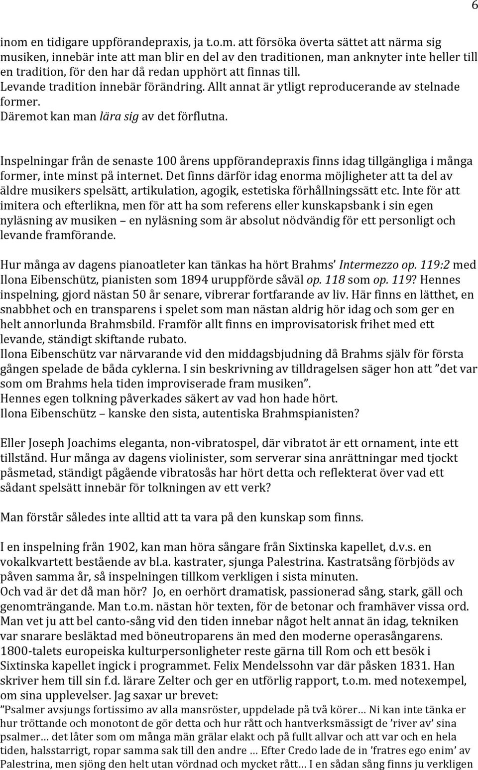 Inspelningarfråndesenaste100årensuppförandepraxisfinnsidagtillgängligaimånga former,inteminstpåinternet.