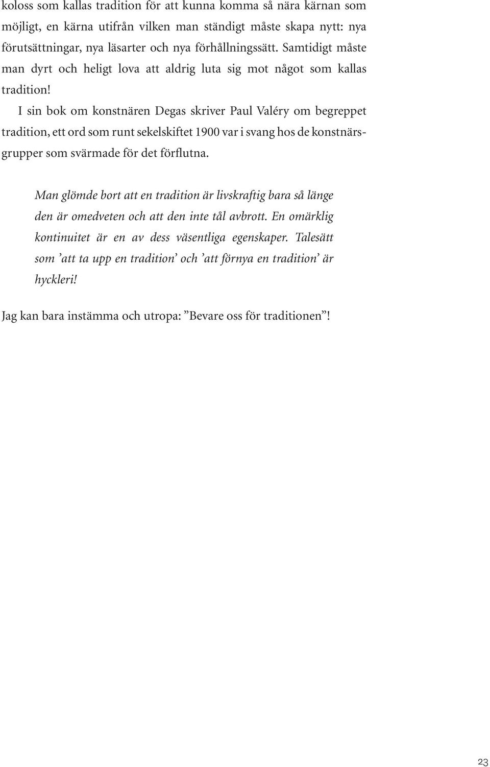 I sin bok om konstnären Degas skriver Paul Valéry om begreppet tradition, ett ord som runt sekelskiftet 1900 var i svang hos de konstnärsgrupper som svärmade för det förflutna.