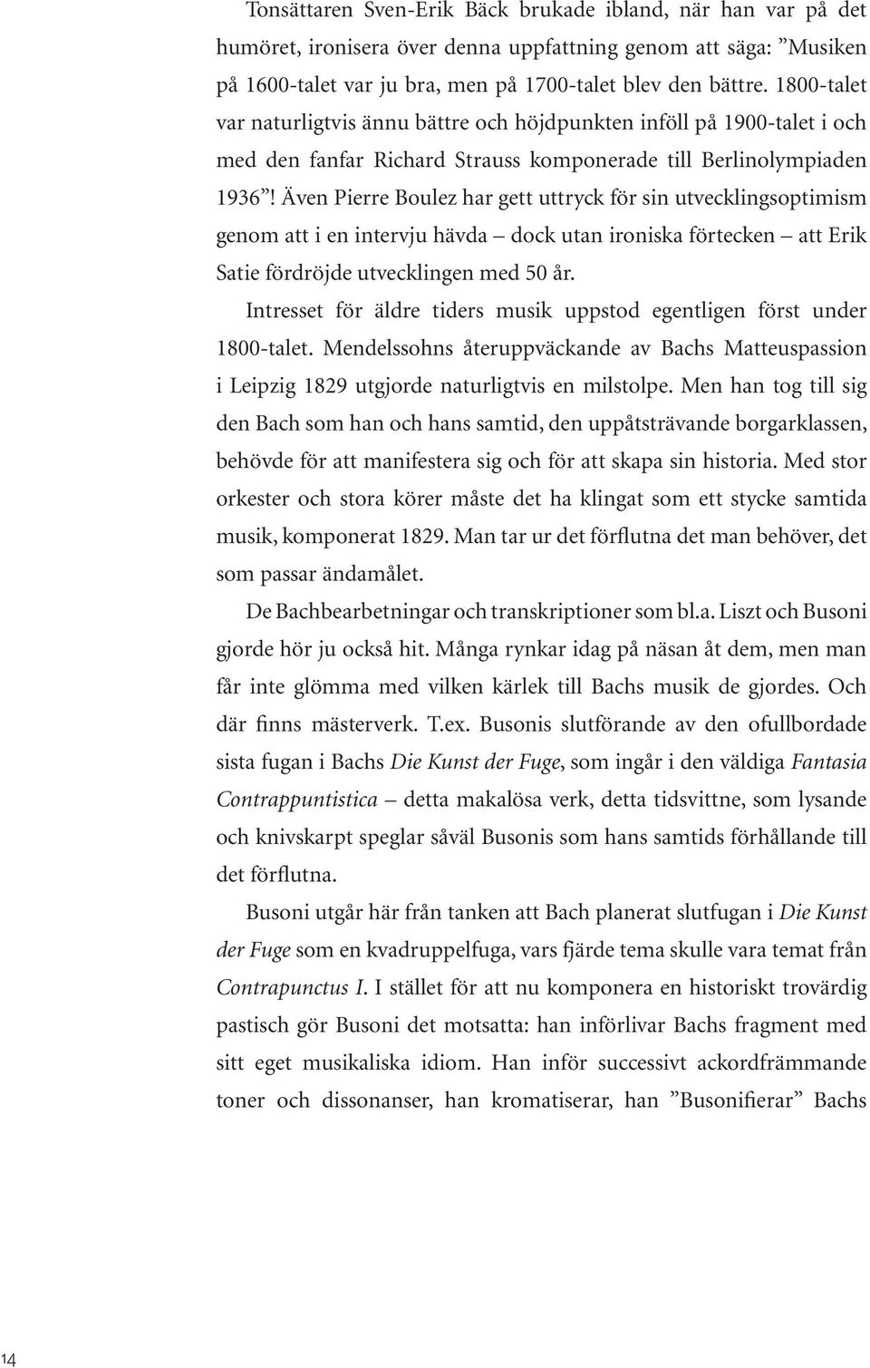 Även Pierre Boulez har gett uttryck för sin utvecklingsoptimism genom att i en intervju hävda dock utan ironiska förtecken att Erik Satie fördröjde utvecklingen med 50 år.