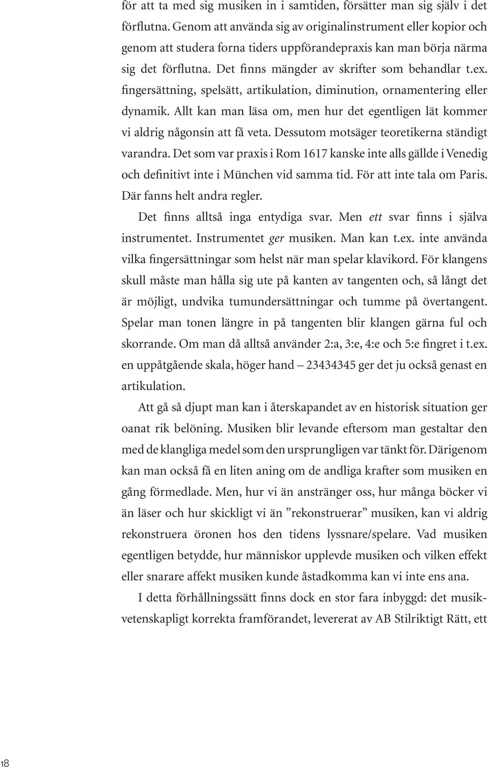 fingersättning, spelsätt, artikulation, diminution, ornamentering eller dynamik. Allt kan man läsa om, men hur det egentligen lät kommer vi aldrig någonsin att få veta.