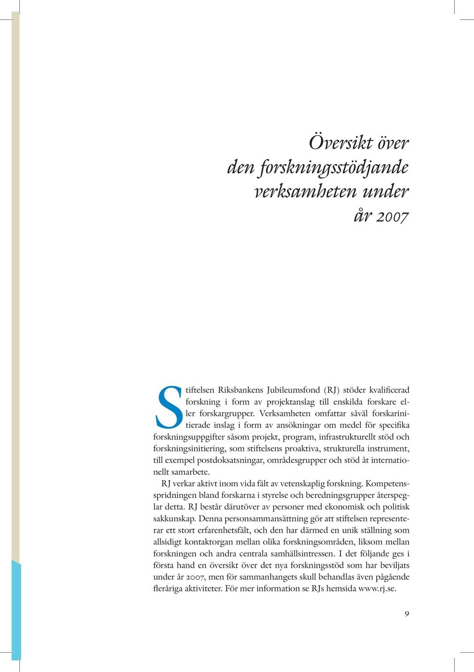 Verksamheten omfattar såväl forskarinitierade inslag i form av ansökningar om medel för specifika forskningsuppgifter såsom projekt, program, infrastrukturellt stöd och forskningsinitiering, som