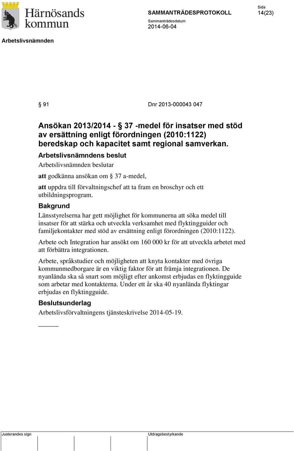 Länsstyrelserna har gett möjlighet för kommunerna att söka medel till insatser för att stärka och utveckla verksamhet med flyktingguider och familjekontakter med stöd av ersättning enligt