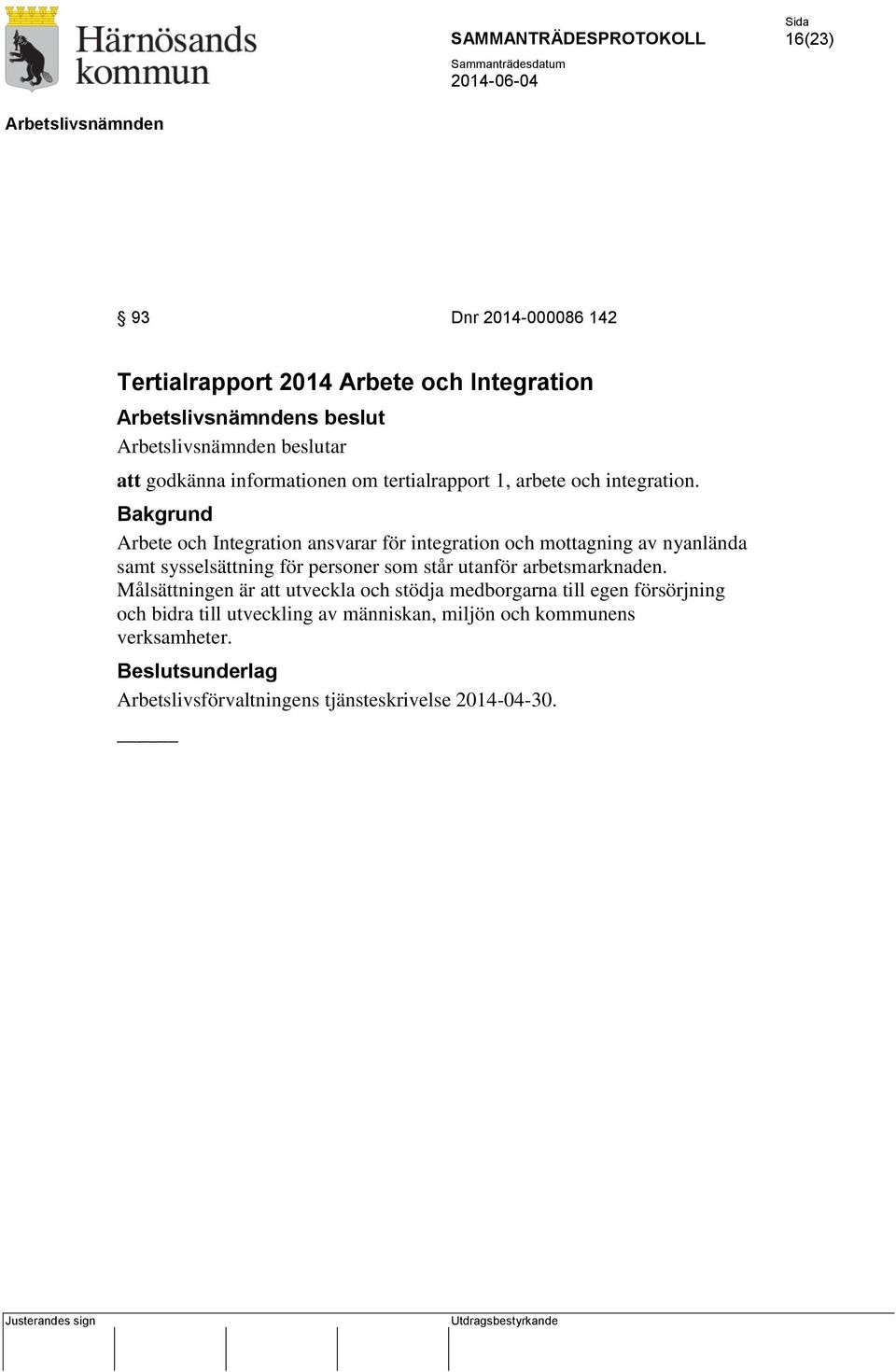 Arbete och Integration ansvarar för integration och mottagning av nyanlända samt sysselsättning för personer som står utanför