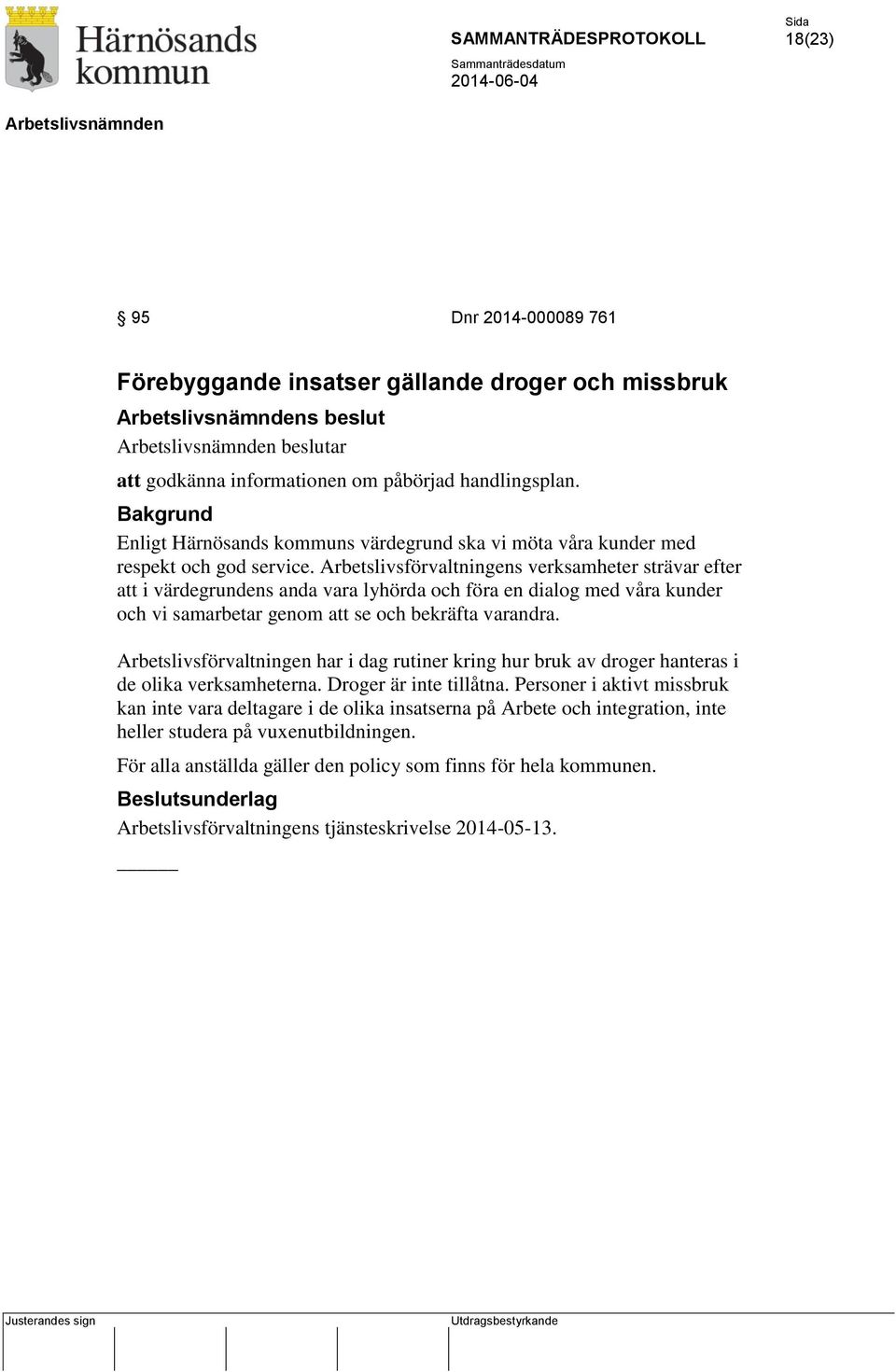 Arbetslivsförvaltningens verksamheter strävar efter att i värdegrundens anda vara lyhörda och föra en dialog med våra kunder och vi samarbetar genom att se och bekräfta varandra.