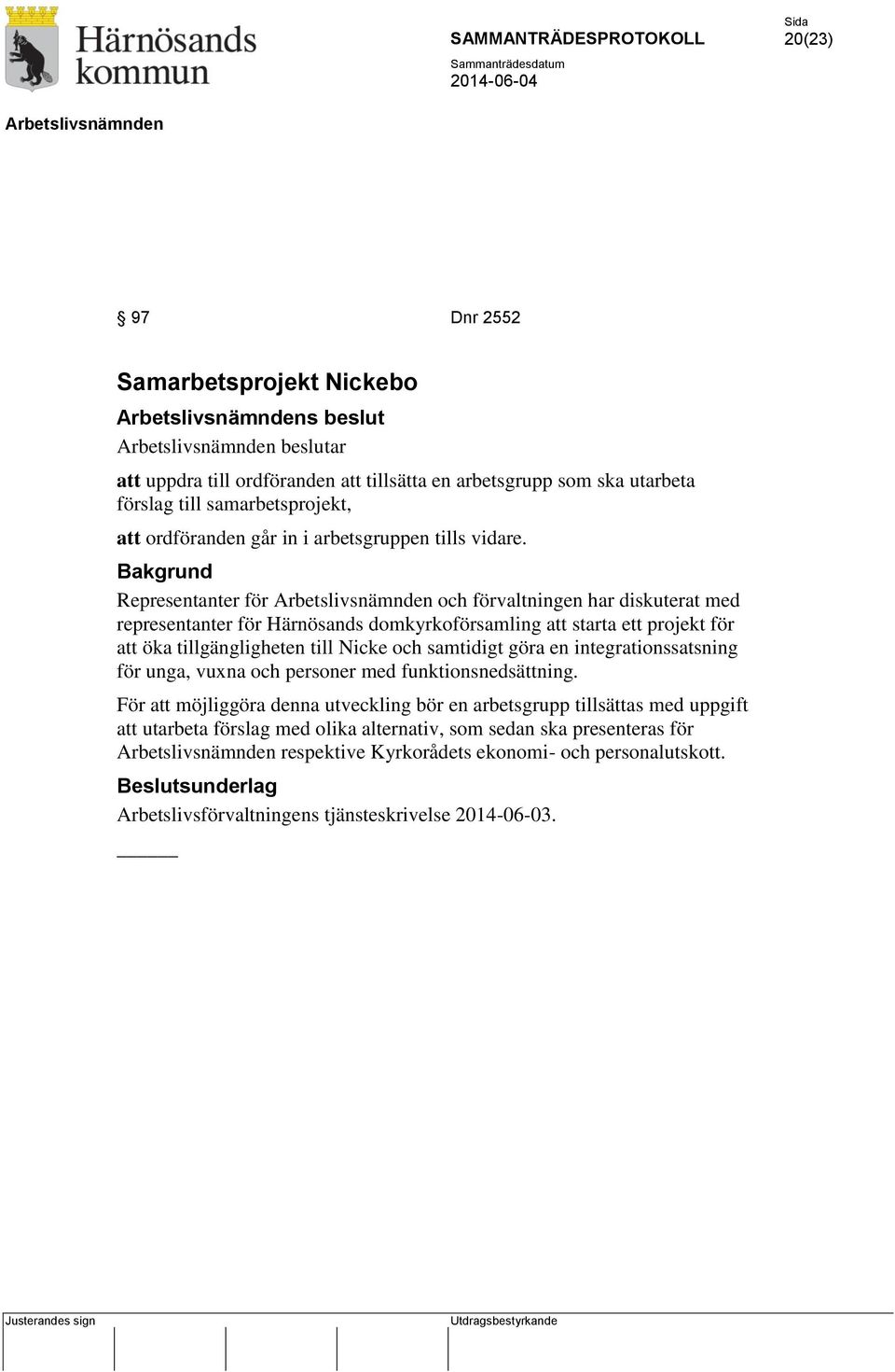 Representanter för och förvaltningen har diskuterat med representanter för Härnösands domkyrkoförsamling att starta ett projekt för att öka tillgängligheten till Nicke och samtidigt